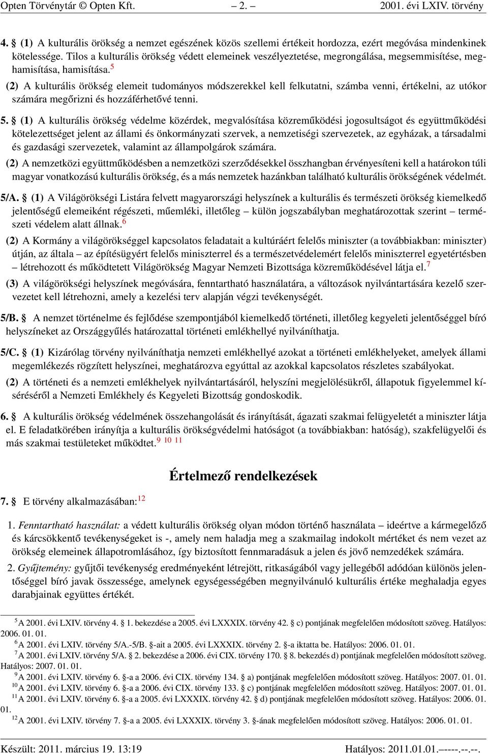 5 (2) A kulturális örökség elemeit tudományos módszerekkel kell felkutatni, számba venni, értékelni, az utókor számára megőrizni és hozzáférhetővé tenni. 5.