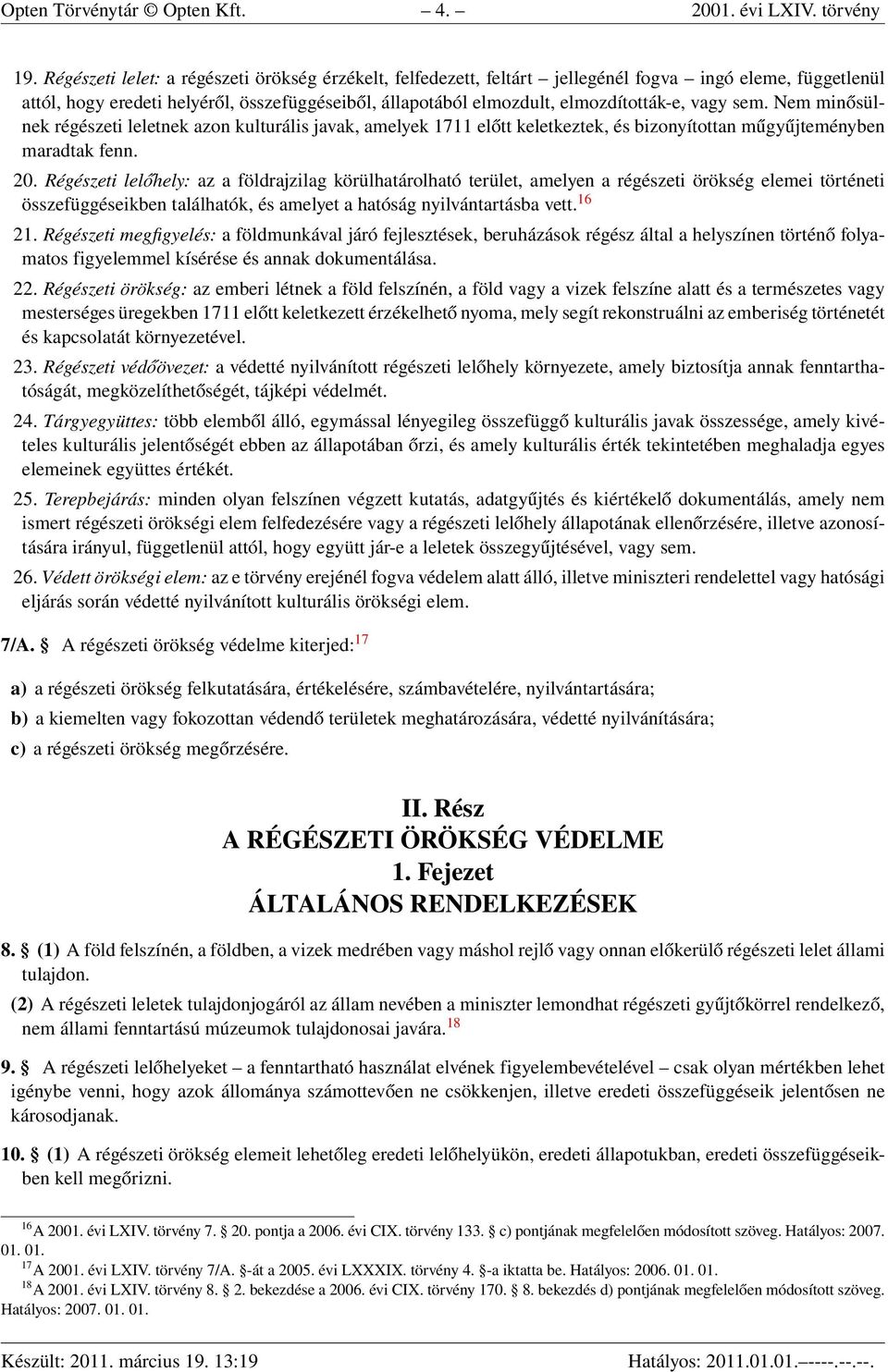 vagy sem. Nem minősülnek régészeti leletnek azon kulturális javak, amelyek 1711 előtt keletkeztek, és bizonyítottan műgyűjteményben maradtak fenn. 20.