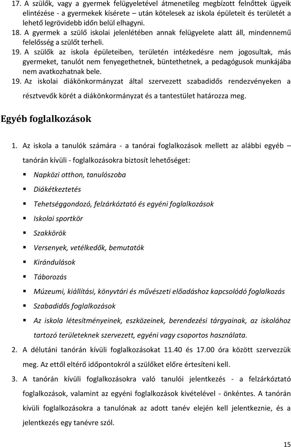 A szülők az iskola épületeiben, területén intézkedésre nem jogosultak, más gyermeket, tanulót nem fenyegethetnek, büntethetnek, a pedagógusok munkájába nem avatkozhatnak bele. 19.