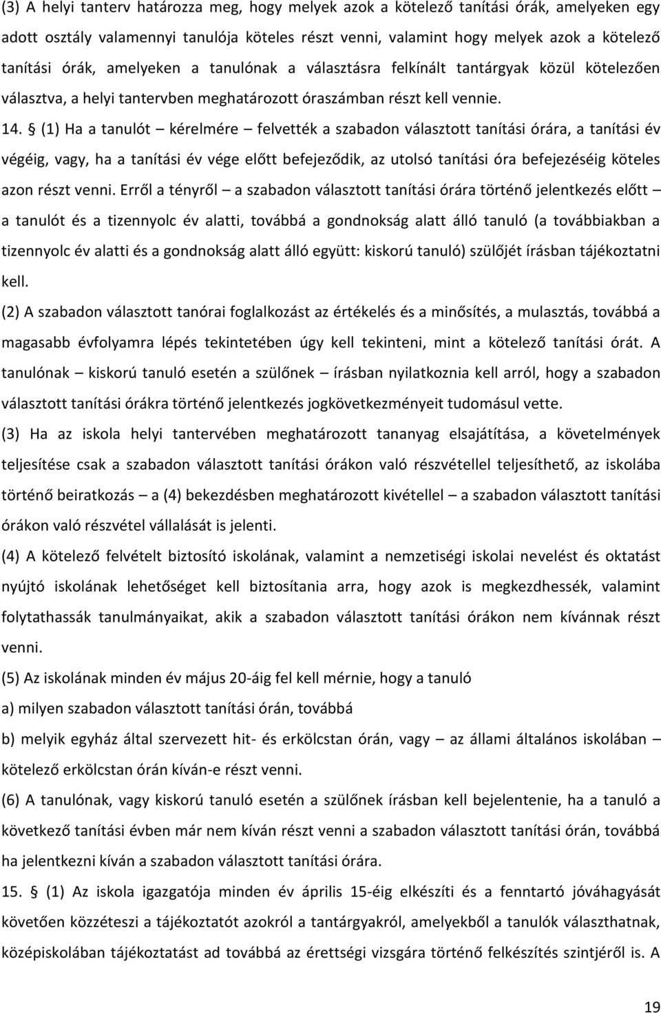 (1) Ha a tanulót kérelmére felvették a szabadon választott tanítási órára, a tanítási év végéig, vagy, ha a tanítási év vége előtt befejeződik, az utolsó tanítási óra befejezéséig köteles azon részt