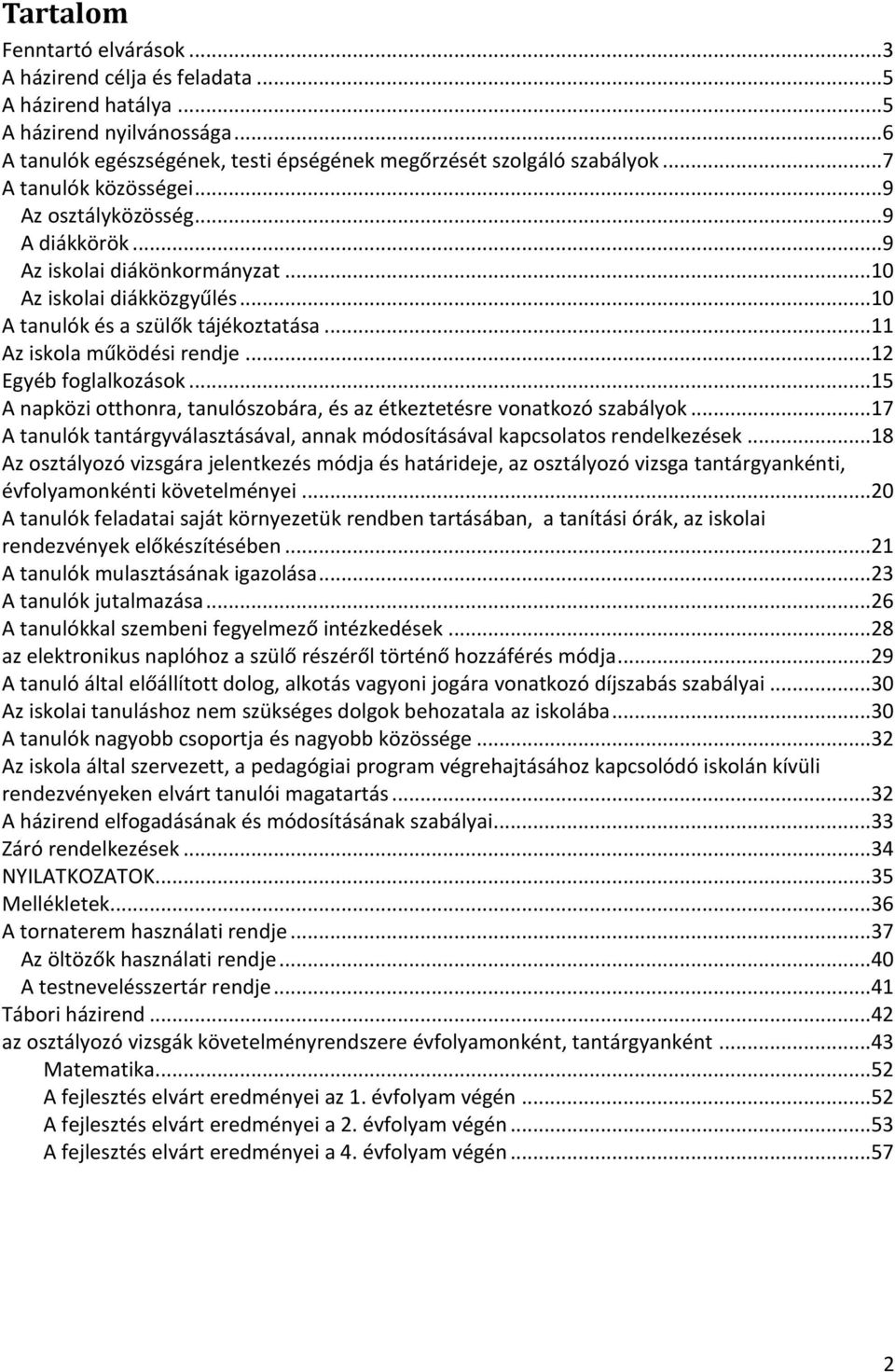 ..12 Egyéb foglalkozások...15 A napközi otthonra, tanulószobára, és az étkeztetésre vonatkozó szabályok...17 A tanulók tantárgyválasztásával, annak módosításával kapcsolatos rendelkezések.