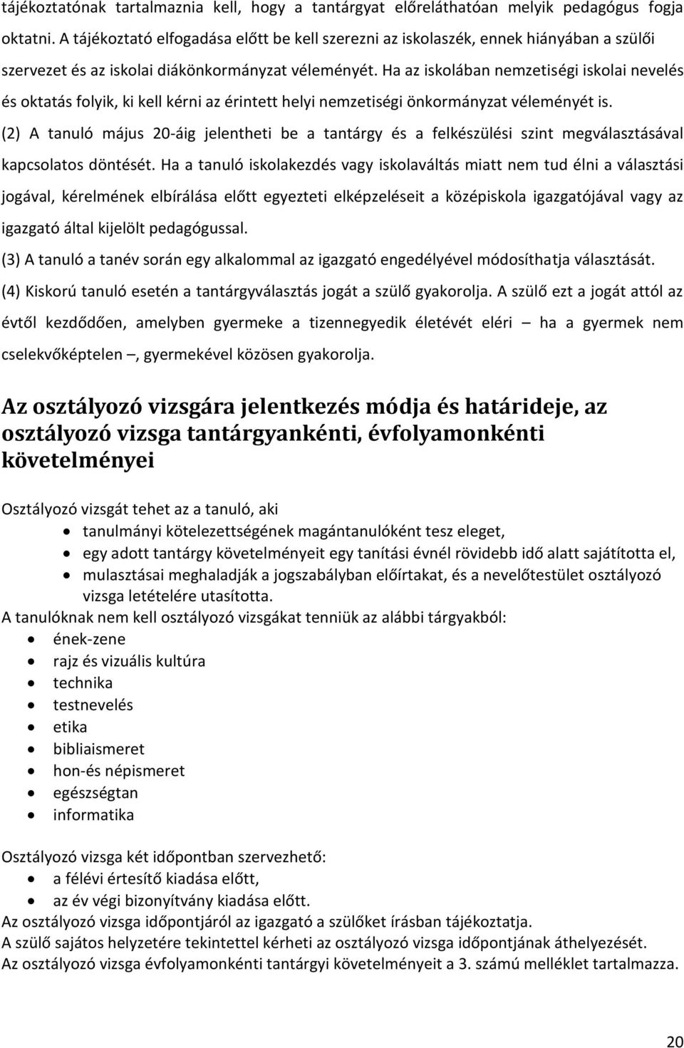 Ha az iskolában nemzetiségi iskolai nevelés és oktatás folyik, ki kell kérni az érintett helyi nemzetiségi önkormányzat véleményét is.