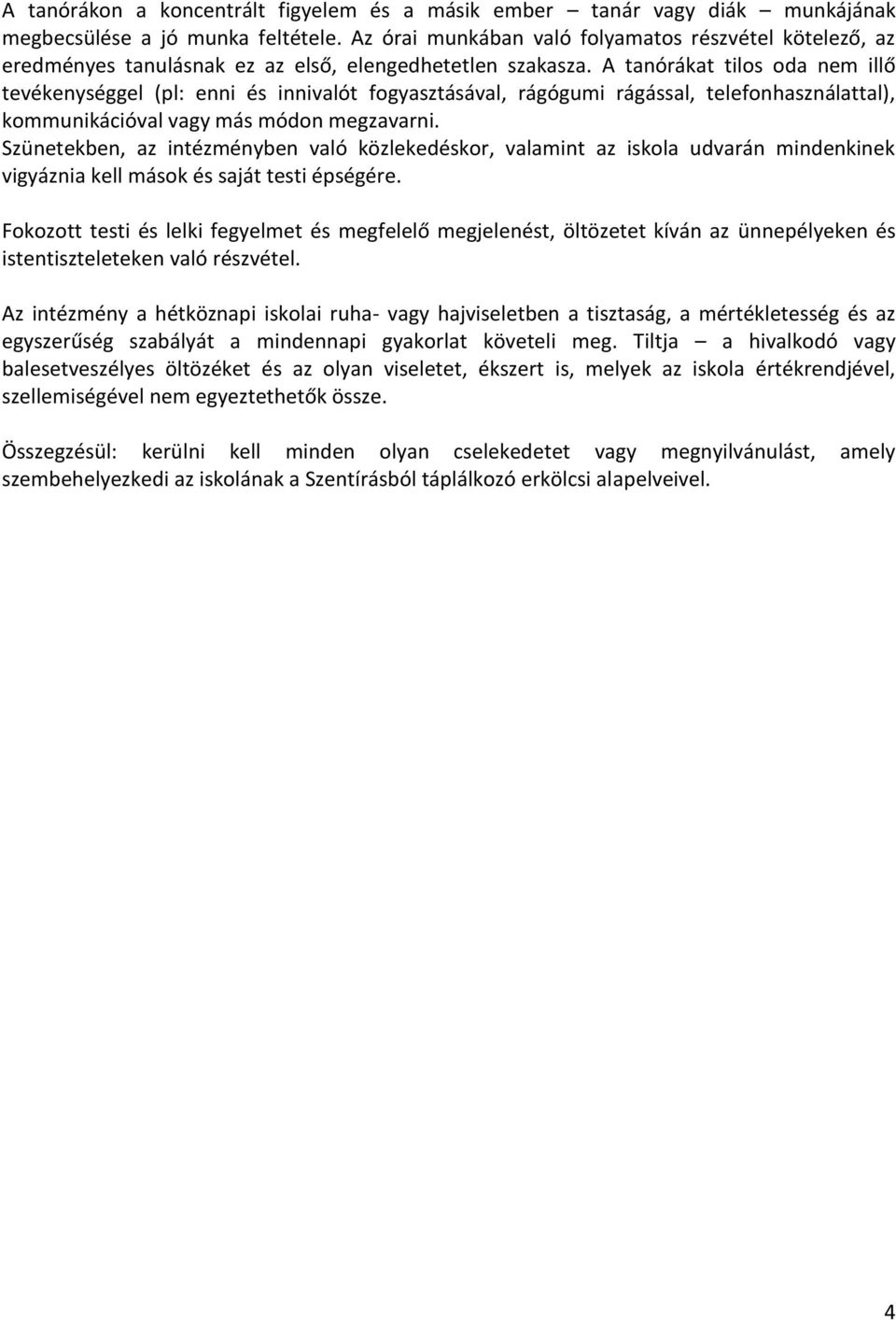 A tanórákat tilos oda nem illő tevékenységgel (pl: enni és innivalót fogyasztásával, rágógumi rágással, telefonhasználattal), kommunikációval vagy más módon megzavarni.