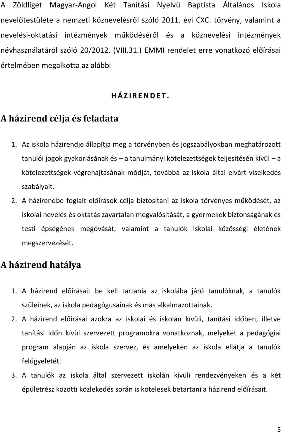 ) EMMI rendelet erre vonatkozó előírásai értelmében megalkotta az alábbi A házirend célja és feladata H Á Z I R E N D E T. 1.