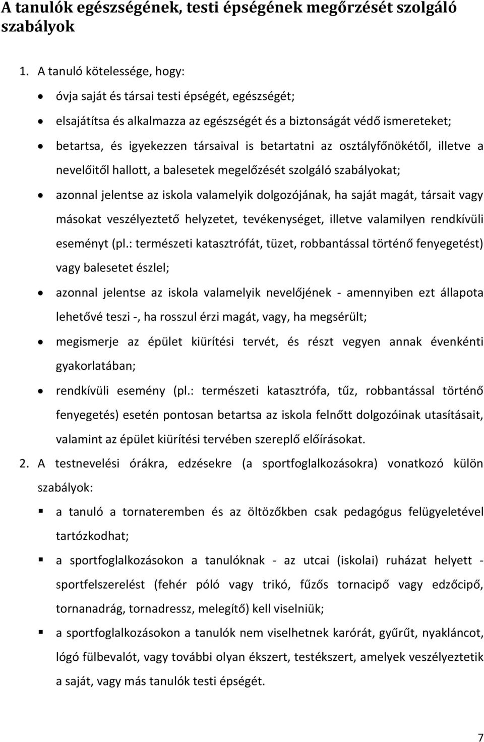 az osztályfőnökétől, illetve a nevelőitől hallott, a balesetek megelőzését szolgáló szabályokat; azonnal jelentse az iskola valamelyik dolgozójának, ha saját magát, társait vagy másokat veszélyeztető