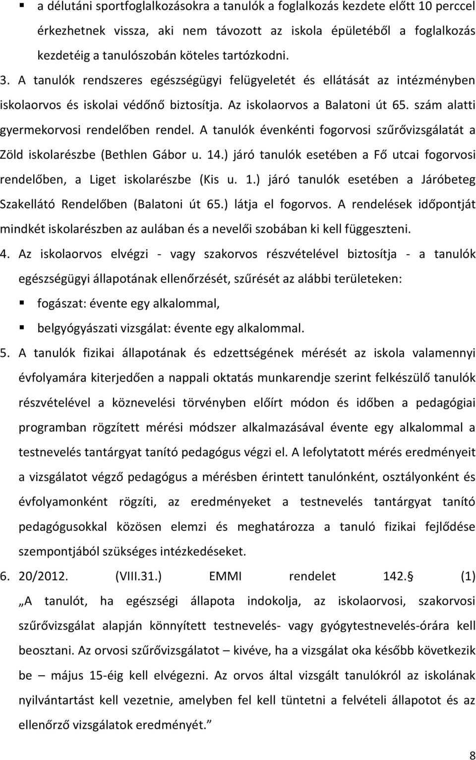 A tanulók évenkénti fogorvosi szűrővizsgálatát a Zöld iskolarészbe (Bethlen Gábor u. 14.) járó tanulók esetében a Fő utcai fogorvosi rendelőben, a Liget iskolarészbe (Kis u. 1.) járó tanulók esetében a Járóbeteg Szakellátó Rendelőben (Balatoni út 65.