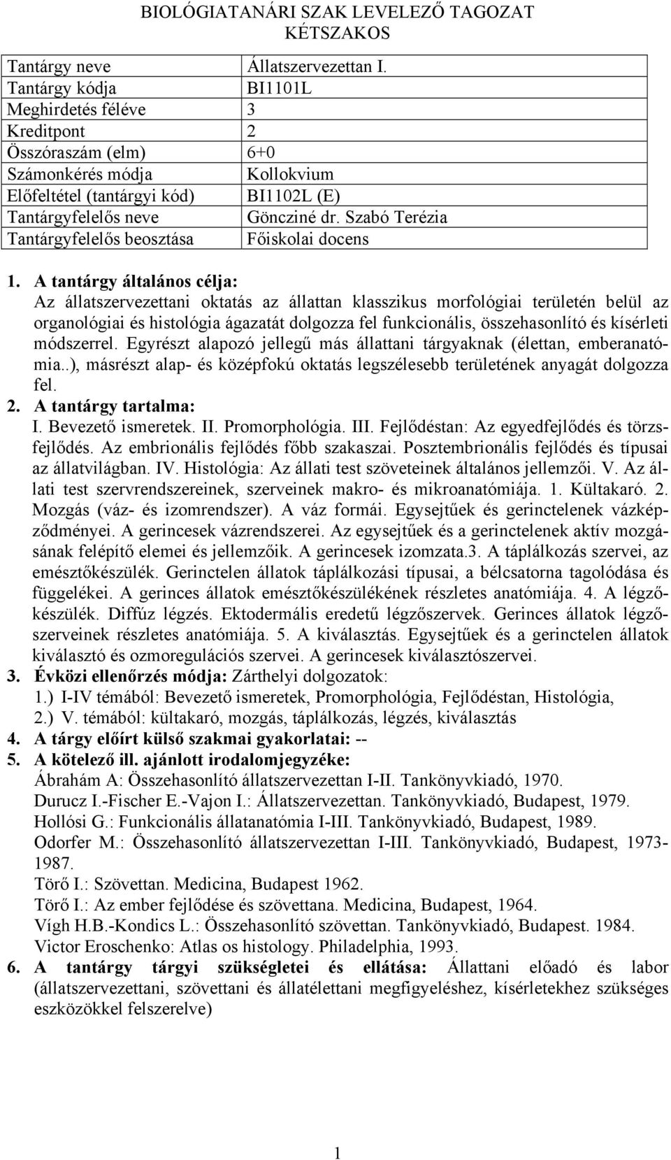 Szabó Terézia Tantárgyfelelős beosztása Főiskolai docens Az állatszervezettani oktatás az állattan klasszikus morfológiai területén belül az organológiai és histológia ágazatát dolgozza fel