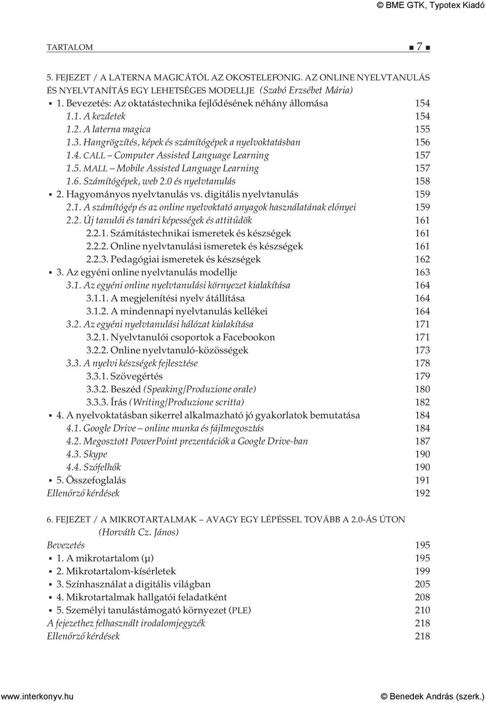 5. MALL Mobile Assisted Language Learning 157 1.6. Számítógépek, web 2.0 és nyelvtanulás 158 2. Hagyományos nyelvtanulás vs. digitális nyelvtanulás 159 2.1. A számítógép és az online nyelvoktató anyagok használatának előnyei 159 2.