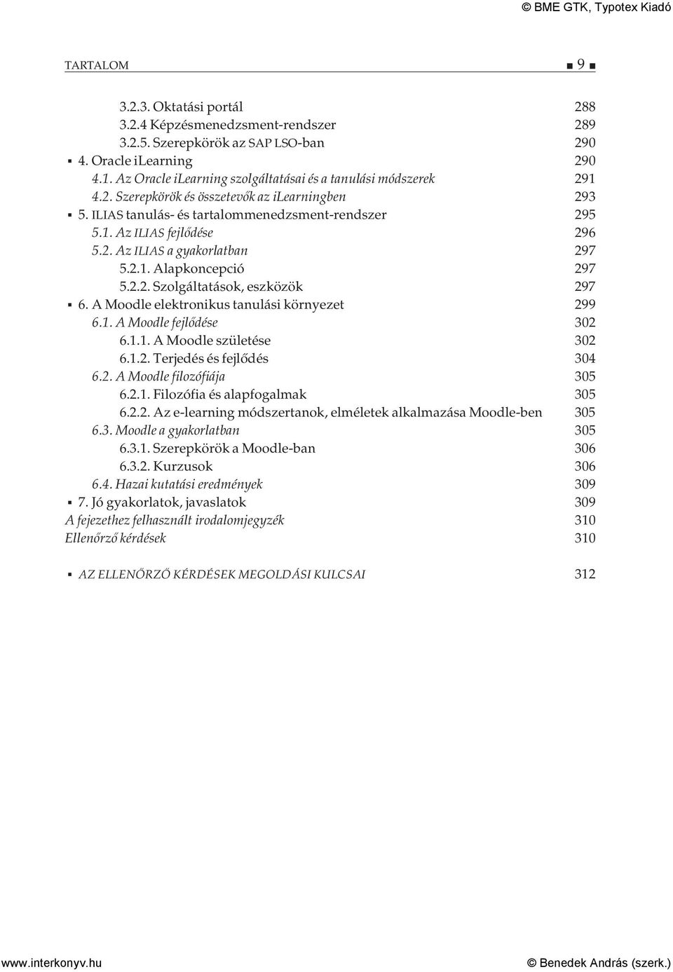 2.1. Alapkoncepció 297 5.2.2. Szolgáltatások, eszközök 297 6. A Moodle elektronikus tanulási környezet 299 6.1. A Moodle fejlődése 302 6.1.1. A Moodle születése 302 6.1.2. Terjedés és fejlődés 304 6.