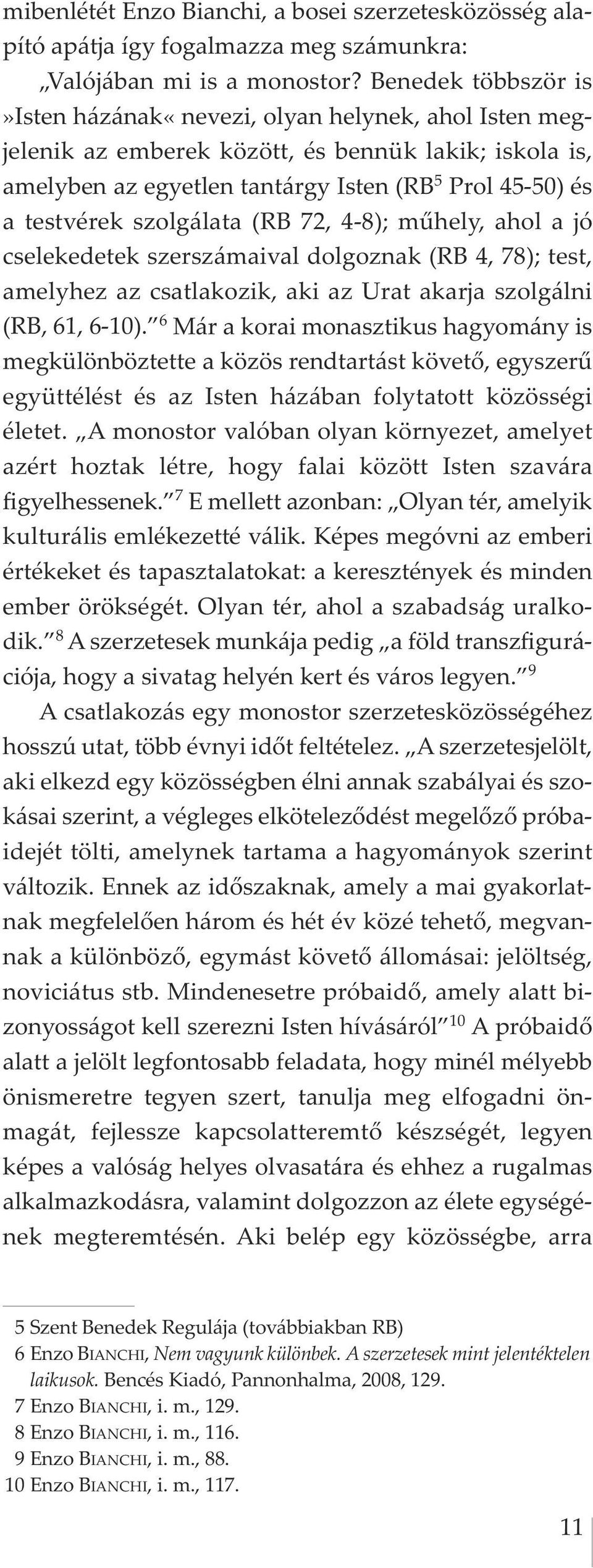 szolgálata (RB 72, 4 8); műhely, ahol a jó csele ke detek szerszámaival dolgoznak (RB 4, 78); test, amely hez az csatlakozik, aki az Urat akarja szolgálni (RB, 61, 6 10).