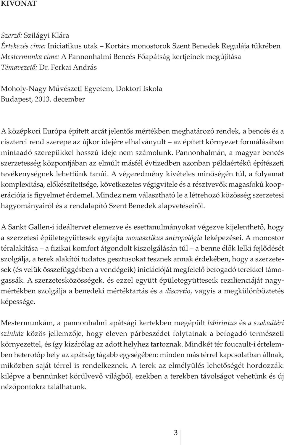 december A középkori Európa épített arcát jelentős mértékben meghatározó rendek, a bencés és a ciszterci rend szerepe az újkor idejére elhalványult az épített környezet formálásában mintaadó