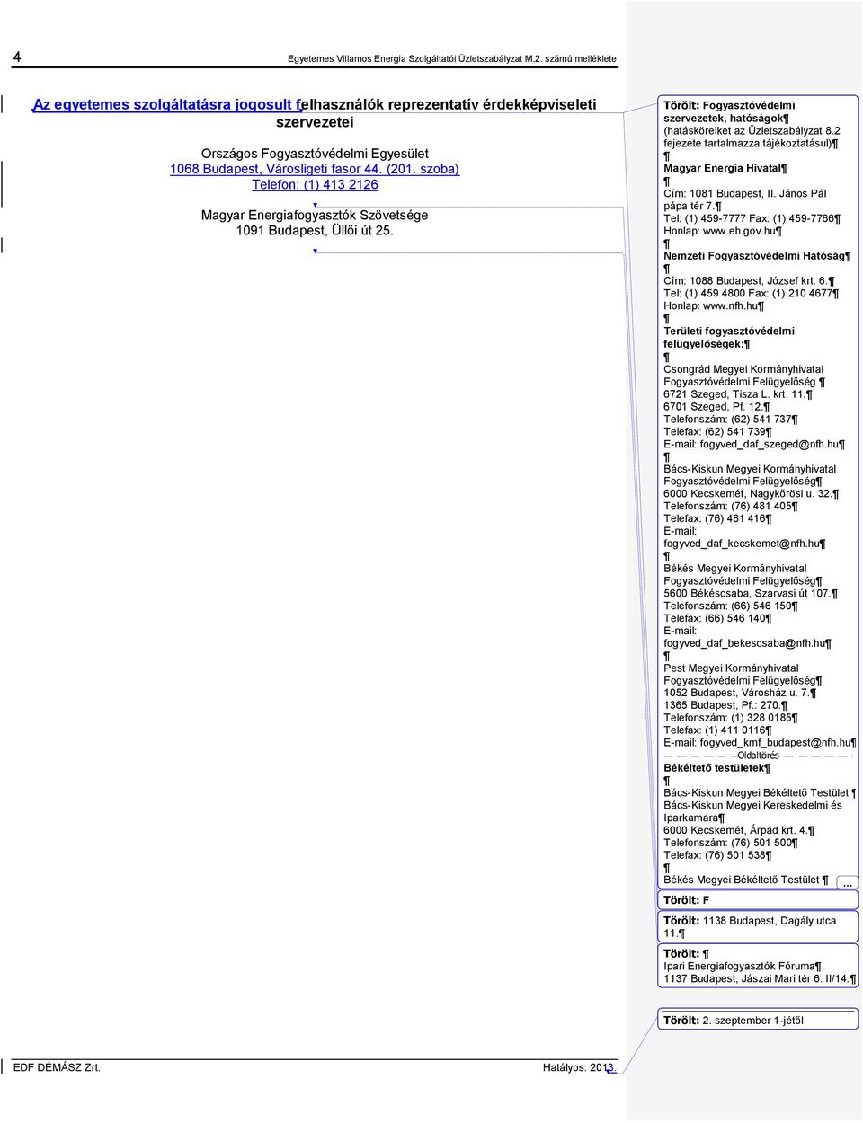 szoba) Telefon: (1) 413 2126 Magyar Energiafogyasztók Szövetsége 1091 Budapest, Üllői út 25. Törölt: Fogyasztóvédelmi szervezetek, hatóságok (hatásköreiket az Üzletszabályzat 8.