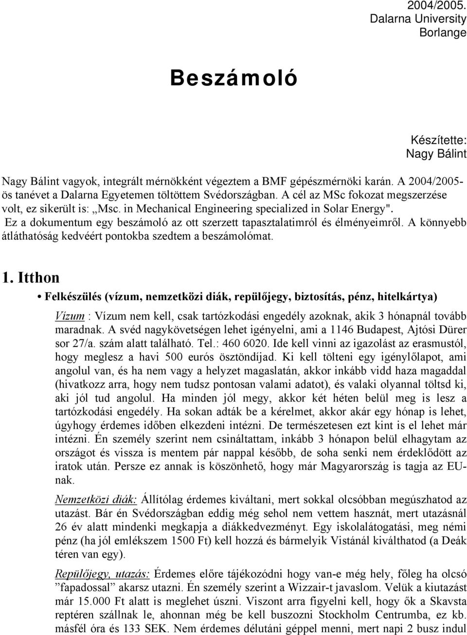 Ez a dokumentum egy beszámoló az ott szerzett tapasztalatimról és élményeimről. A könnyebb átláthatóság kedvéért pontokba szedtem a beszámolómat. 1.