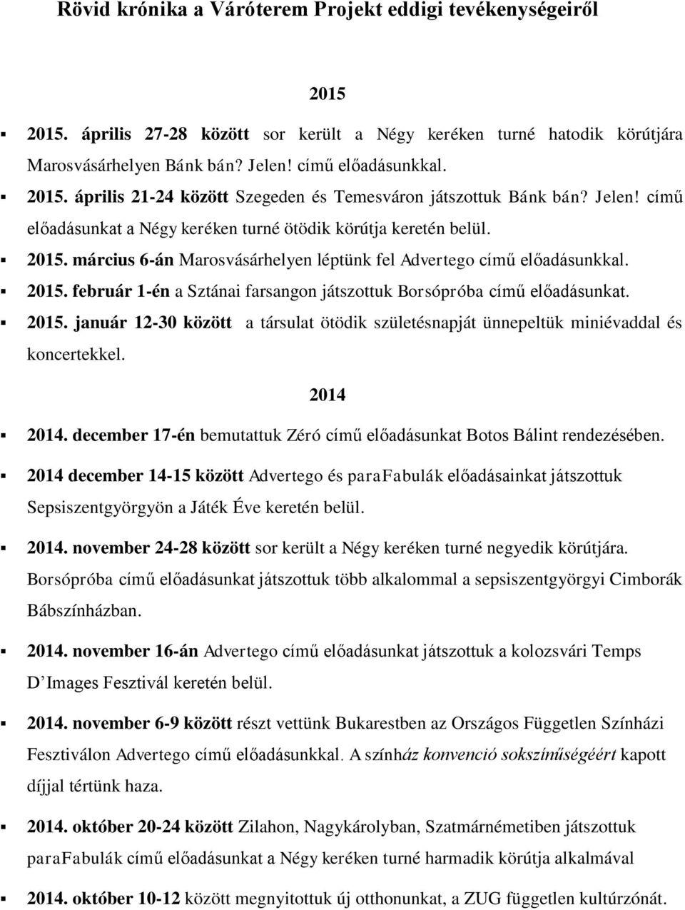 2015. január 12-30 között a társulat ötödik születésnapját ünnepeltük miniévaddal és koncertekkel. 2014 2014. december 17-én bemutattuk Zéró című előadásunkat Botos Bálint rendezésében.