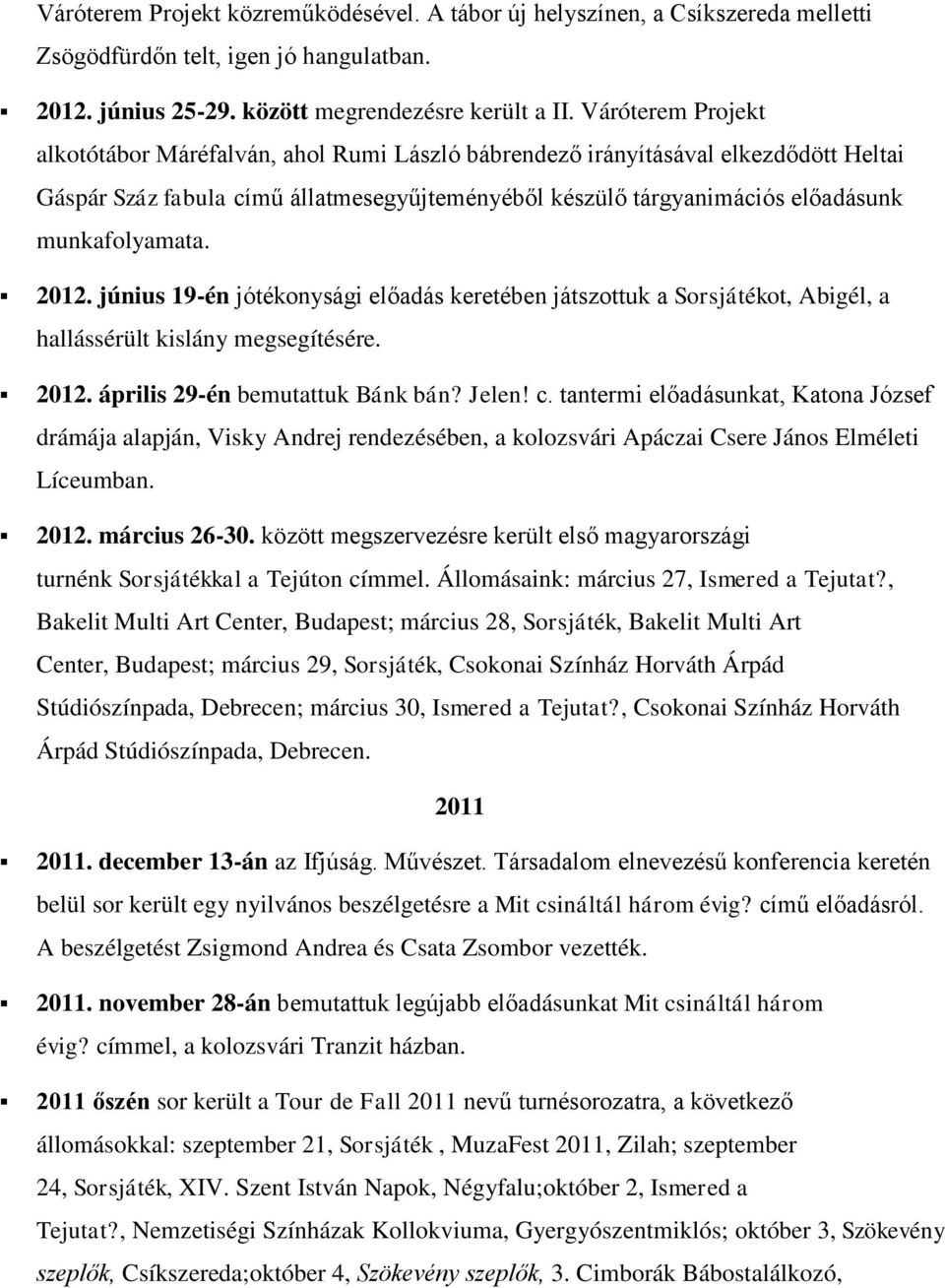 2012. június 19-én jótékonysági előadás keretében játszottuk a Sorsjátékot, Abigél, a hallássérült kislány megsegítésére. 2012. április 29-én bemutattuk Bánk bán? Jelen! c.