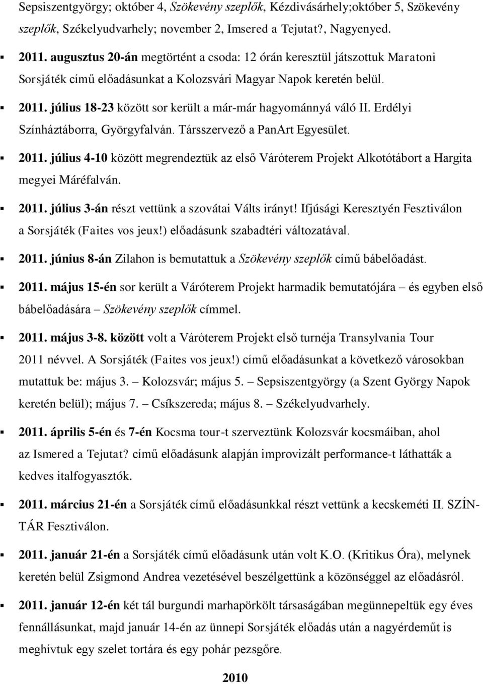 július 18-23 között sor került a már-már hagyománnyá váló II. Erdélyi Színháztáborra, Györgyfalván. Társszervező a PanArt Egyesület. 2011.