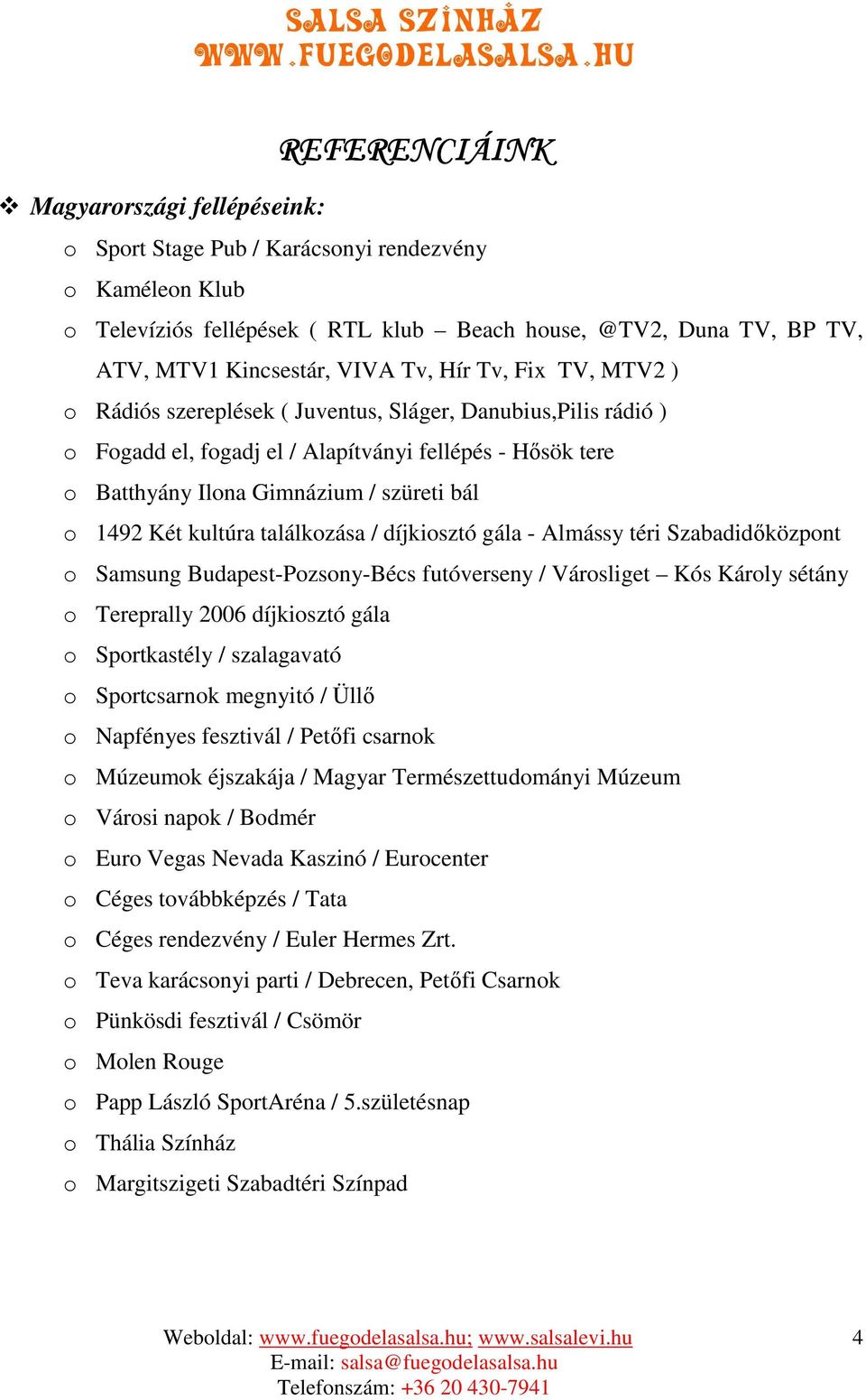 Két kultúra találkozása / díjkiosztó gála - Almássy téri Szabadidőközpont o Samsung Budapest-Pozsony-Bécs futóverseny / Városliget Kós Károly sétány o Tereprally 2006 díjkiosztó gála o Sportkastély /