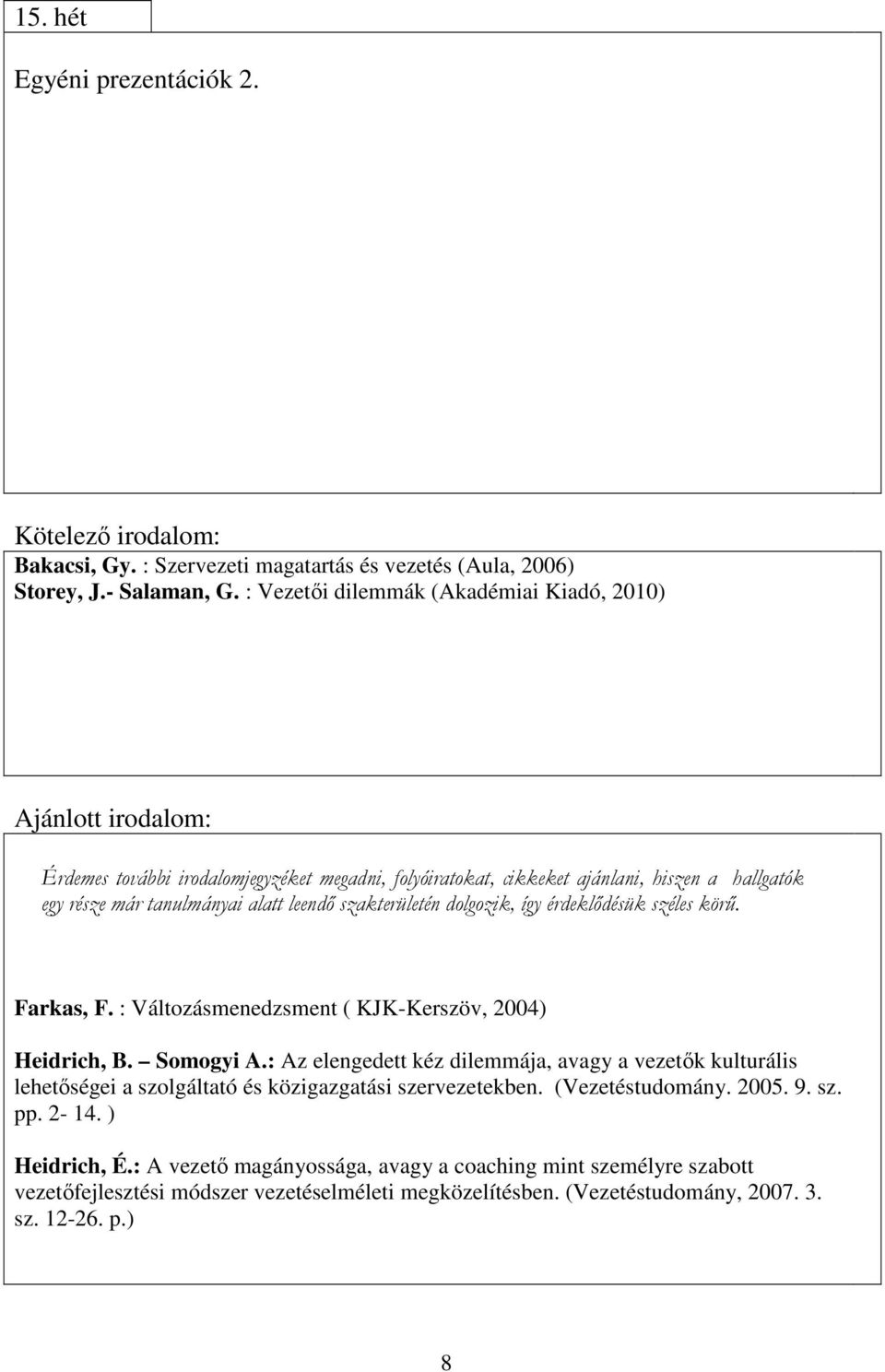 szakterületén dolgozik, így érdeklıdésük széles körő. Farkas, F. : Változásmenedzsment ( KJK-Kerszöv, 2004) Heidrich, B. Somogyi A.