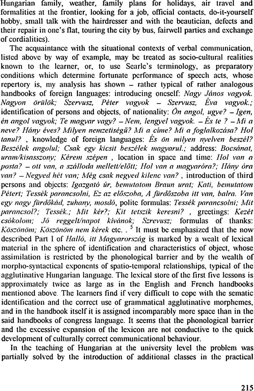 The acquaintance with the situational contexts of verbal communication, listed above by way of example, may be treated as socio-cultural realities known to the learner, or, to use Searlc's