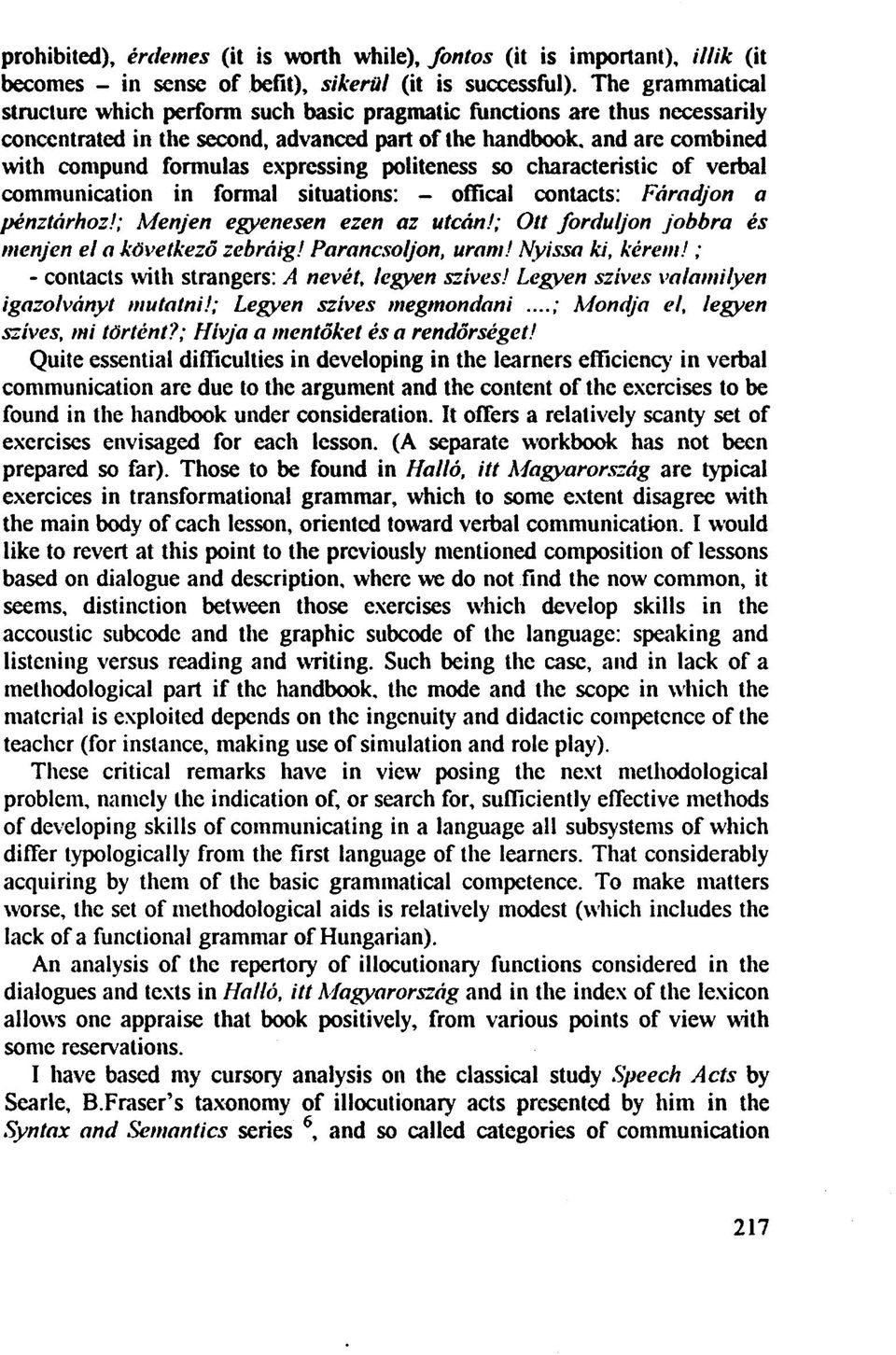 expressing politeness so characteristic of verbal communication in formal situations: - offical contacts: Fáradjon a pénztárhoz!; Menjen egyenesen ezen az utcán!