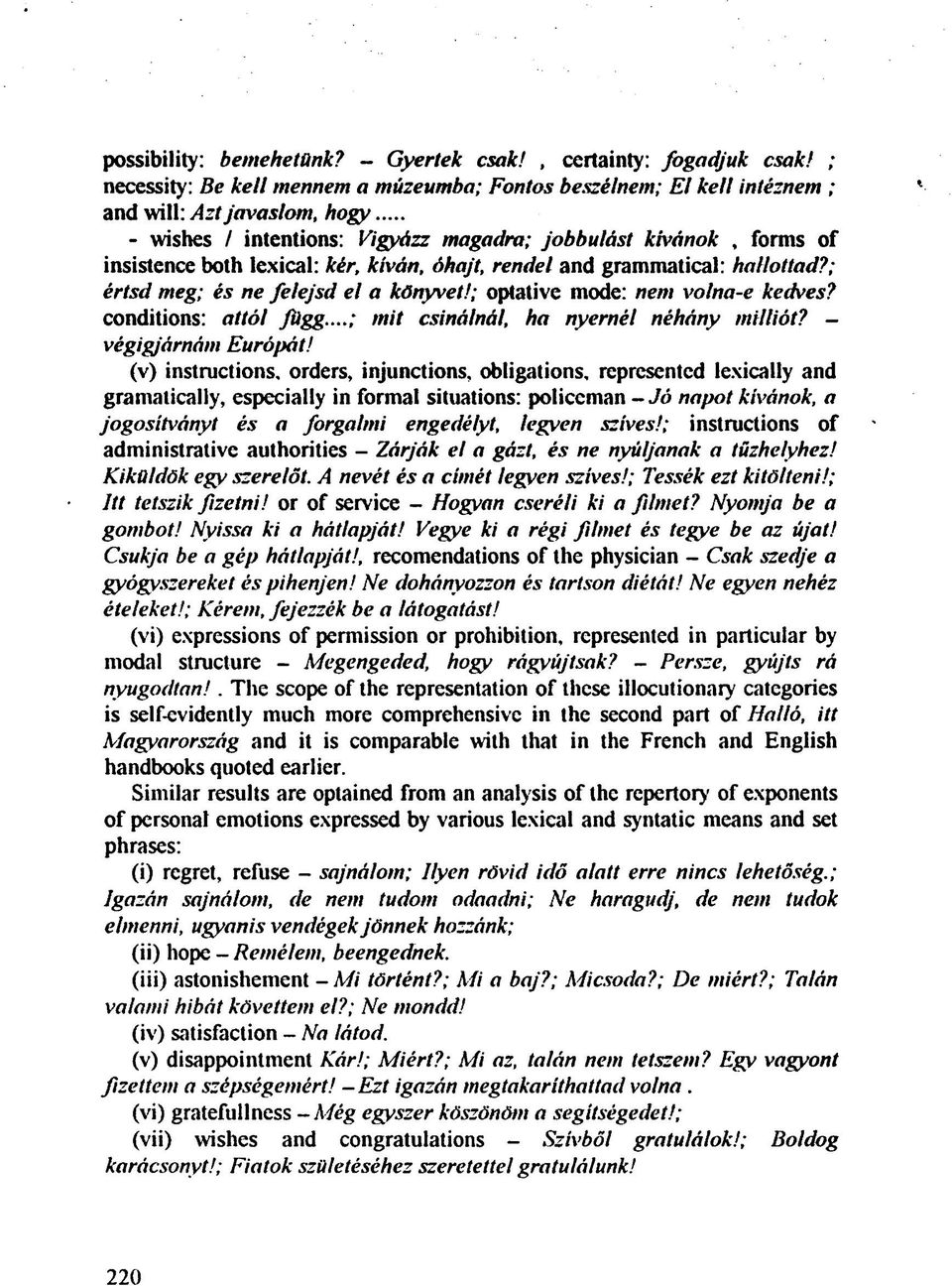 kér, kíván, óhajt, rendel and grammatical: hallottad?; értsd meg; és ne felejsd el a könyvet!; optative mode: nem volna-e kedves? conditions: attól függ...; mit csinálnál, ha nyernél néhány milliót?