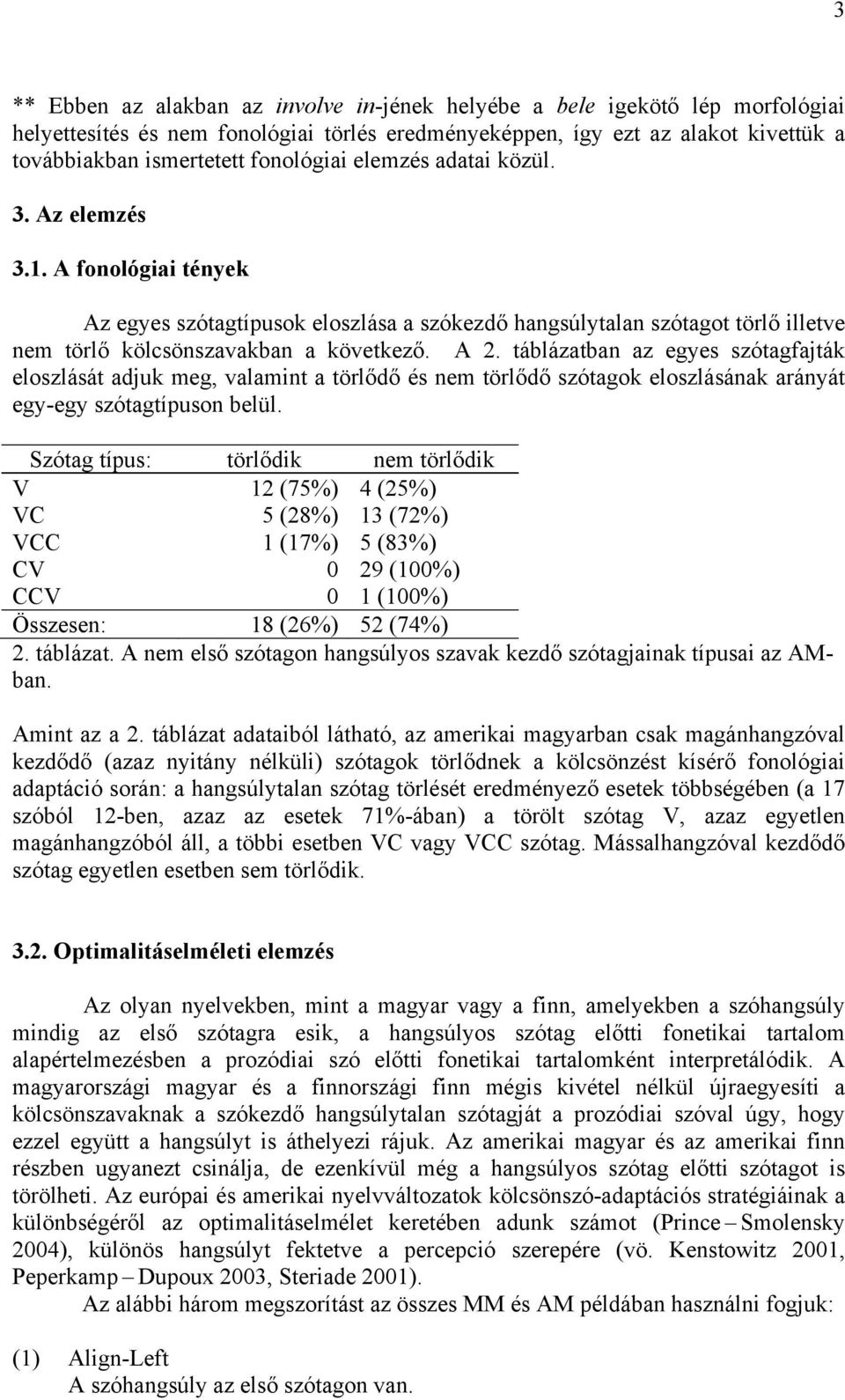 táblázatban az egyes szótagfajták eloszlását adjuk meg, valamint a törlődő és nem törlődő szótagok eloszlásának arányát egy-egy szótagtípuson belül.