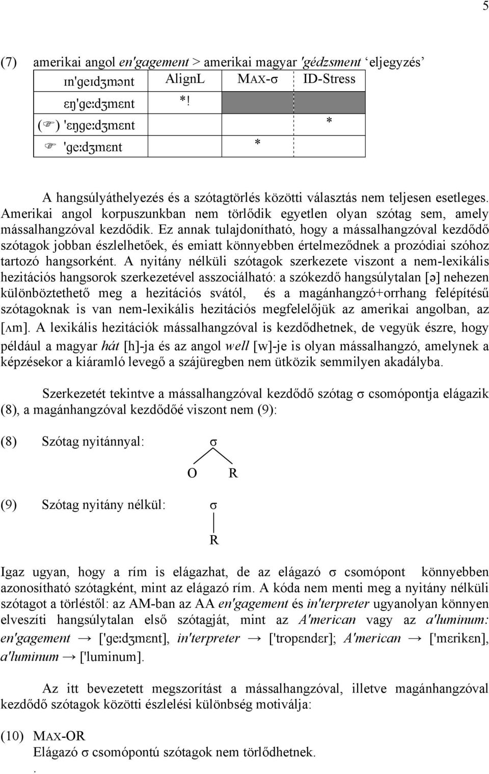 Amerikai angol korpuszunkban nem törlődik egyetlen olyan szótag sem, amely mássalhangzóval kezdődik.