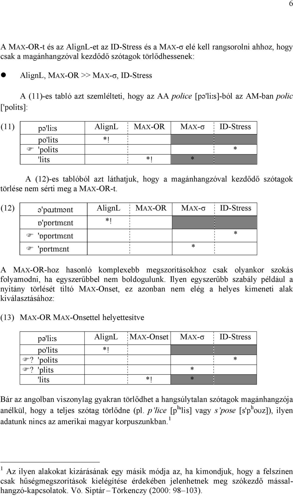 * A (12)-es tablóból azt láthatjuk, hogy a magánhangzóval kezdődő szótagok törlése nem sérti meg a MAX-OR-t. (12) ə'pɑɹtmənt AlignL MAX-OR MAX-σ ID-Stress ɒ'pɒrtmεnt *!