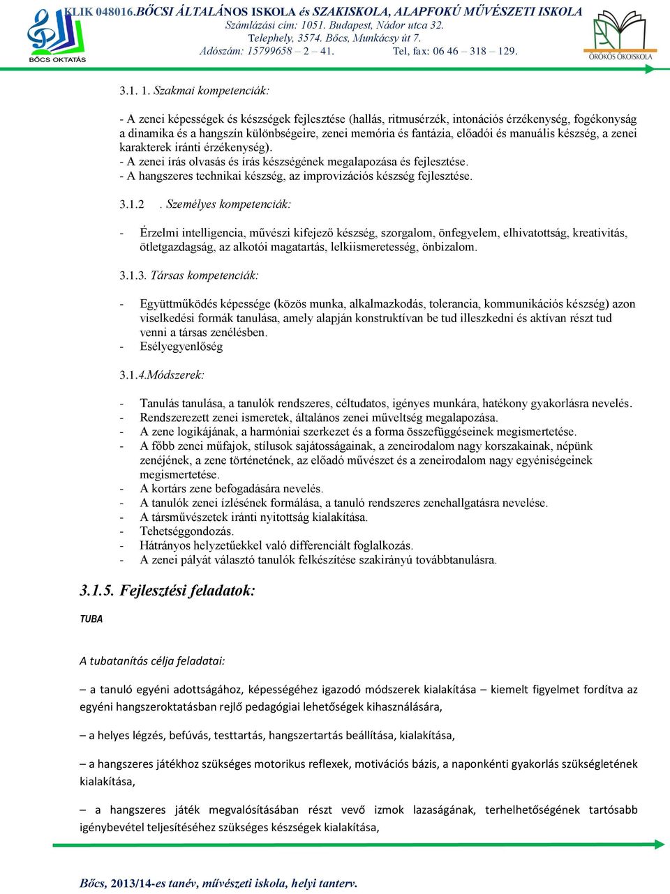 előadói és manuális készség, a zenei karakterek iránti érzékenység). - A zenei írás olvasás és írás készségének megalapozása és fejlesztése.