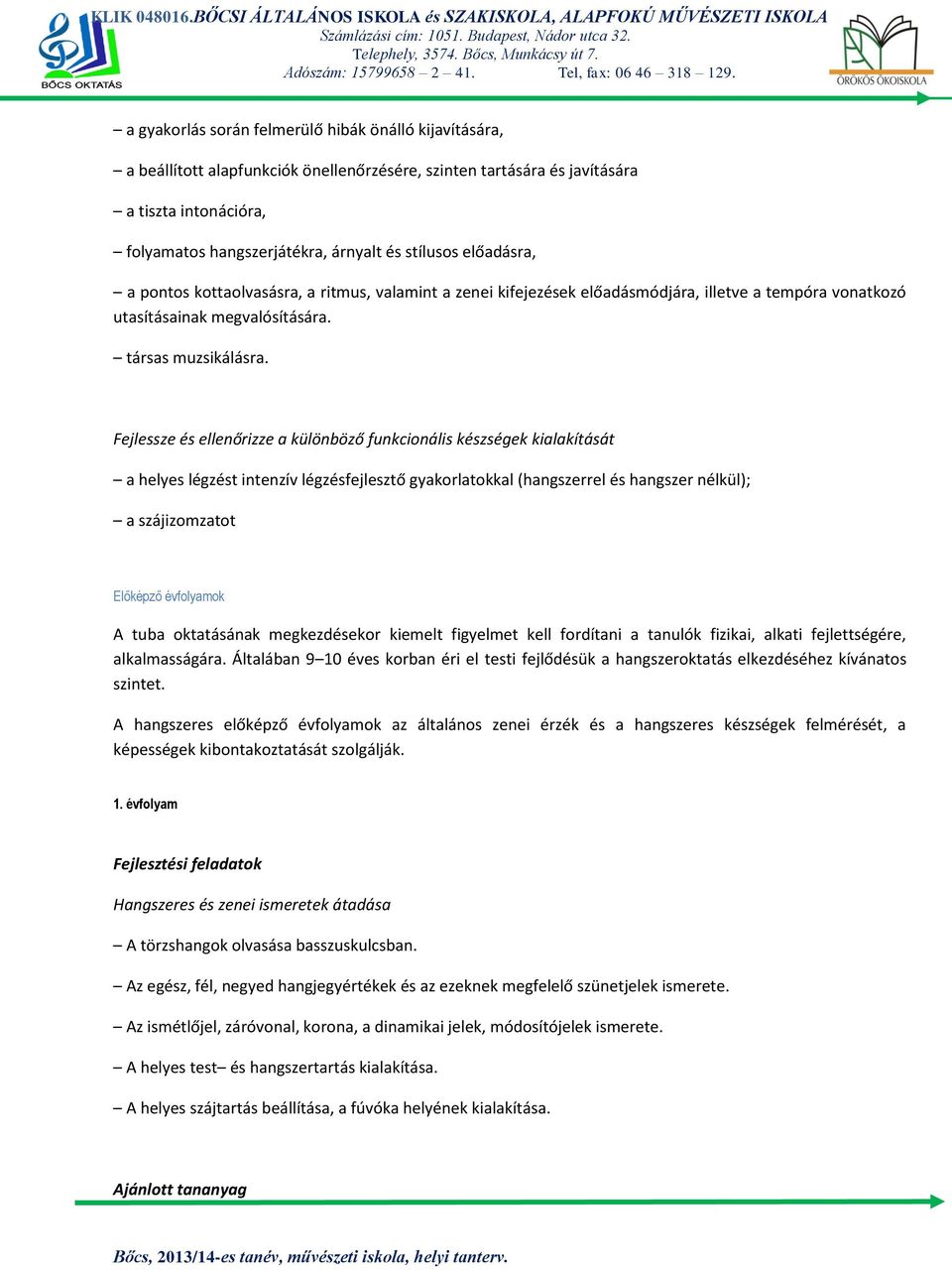 Fejlessze és ellenőrizze a különböző funkcionális készségek kialakítását a helyes légzést intenzív légzésfejlesztő gyakorlatokkal (hangszerrel és hangszer nélkül); a szájizomzatot Előképző évfolyamok