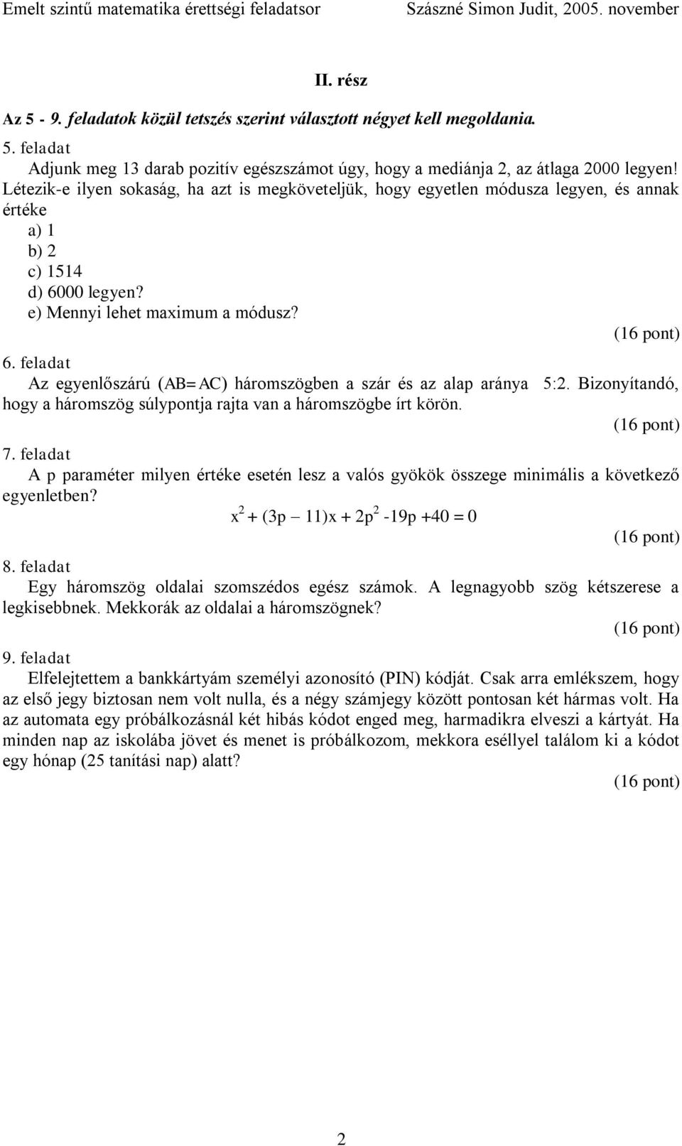 Bizonyítandó, hogy a háromszög súlypontja rajta van a háromszögbe írt körön. 7. feladat A p paraméter milyen értéke esetén lesz a valós gyökök összege minimális a következő egyenletben?