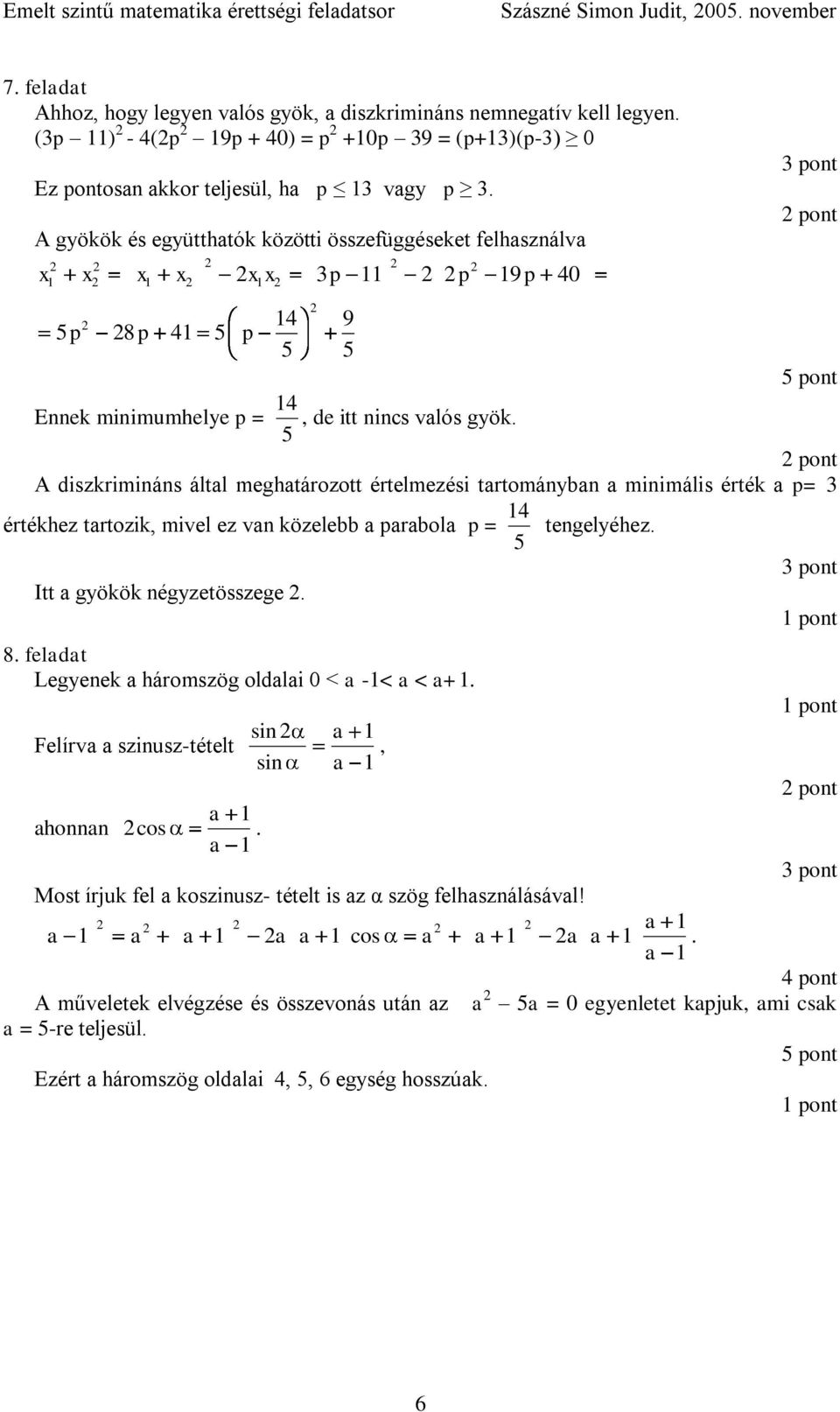 A gyökök és együtthatók közötti összefüggéseket felhasználva x x x x x x 3p p 9 p 40 5 8 4 5 p p p Ennek minimumhelye p = 4 5 4 9 5 5, de itt nincs valós gyök.