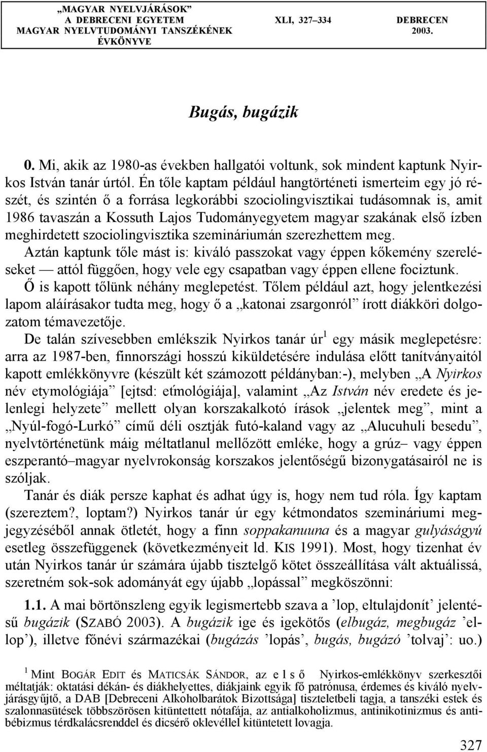 Én tőle kaptam például hangtörténeti ismerteim egy jó részét, és szintén ő a forrása legkorábbi szociolingvisztikai tudásomnak is, amit 1986 tavaszán a Kossuth Lajos Tudományegyetem magyar szakának