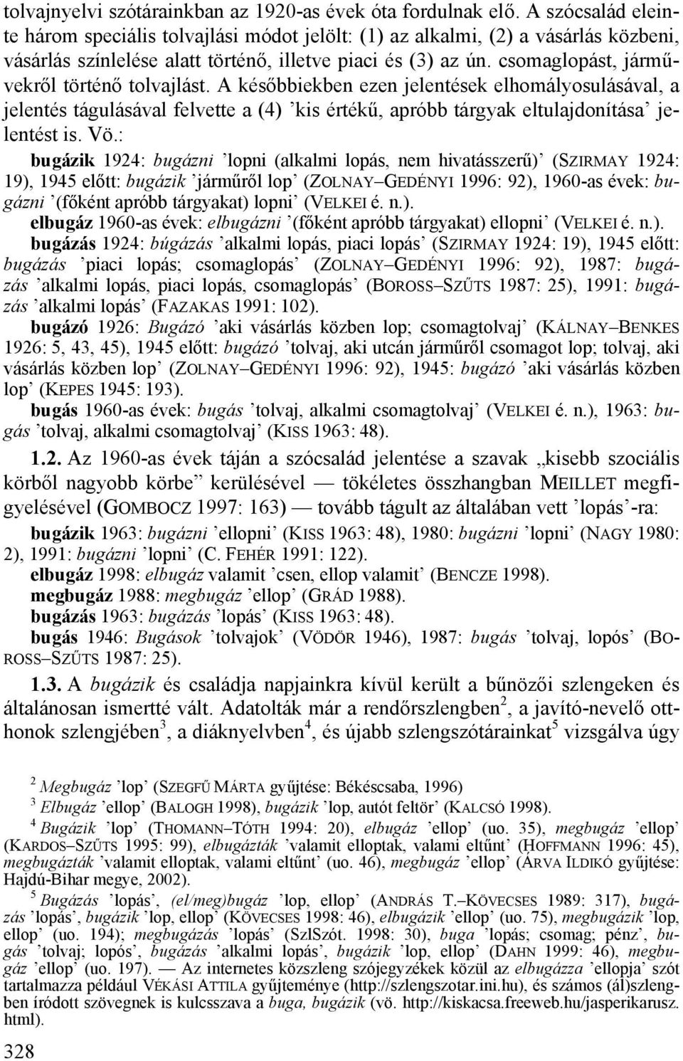 csomaglopást, járművekről történő tolvajlást. A későbbiekben ezen jelentések elhomályosulásával, a jelentés tágulásával felvette a (4) kis értékű, apróbb tárgyak eltulajdonítása jelentést is. Vö.