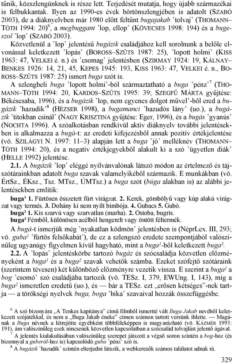 bugeszol lop (SZABÓ 2003). Közvetlenül a lop jelentésű bugázik családjához kell sorolnunk a belőle elvonással keletkezett lopás (BOROSS SZŰTS 1987: 25), lopott holmi (KISS 1963: 47, VELKEI é. n.