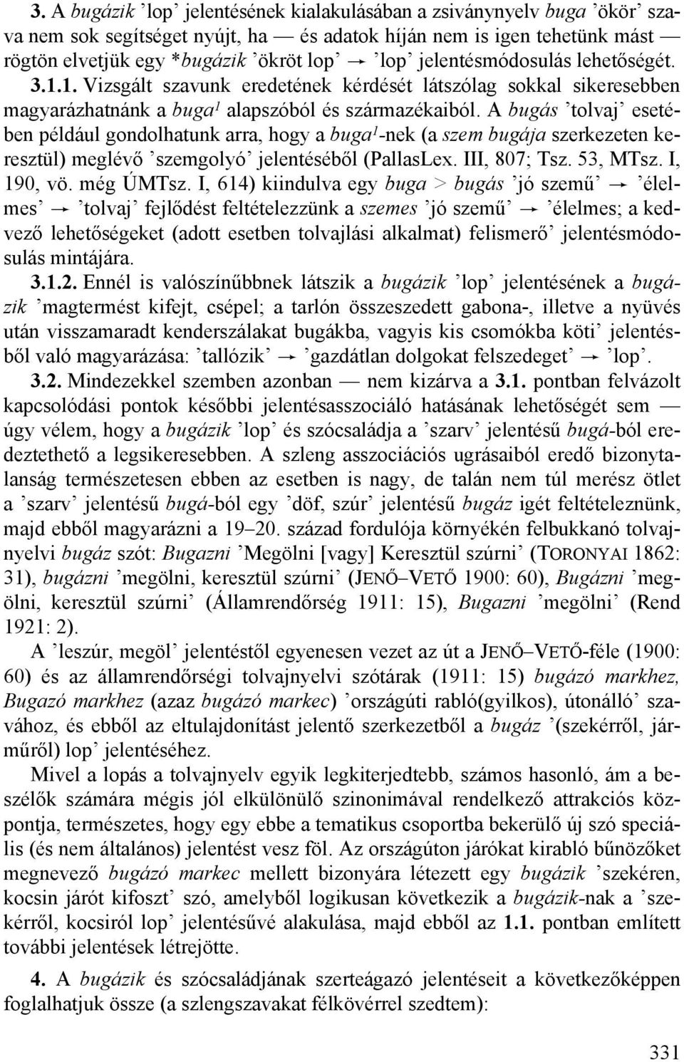 A bugás tolvaj esetében például gondolhatunk arra, hogy a buga 1 -nek (a szem bugája szerkezeten keresztül) meglévő szemgolyó jelentéséből (PallasLex. III, 807; Tsz. 53, MTsz. I, 190, vö. még ÚMTsz.