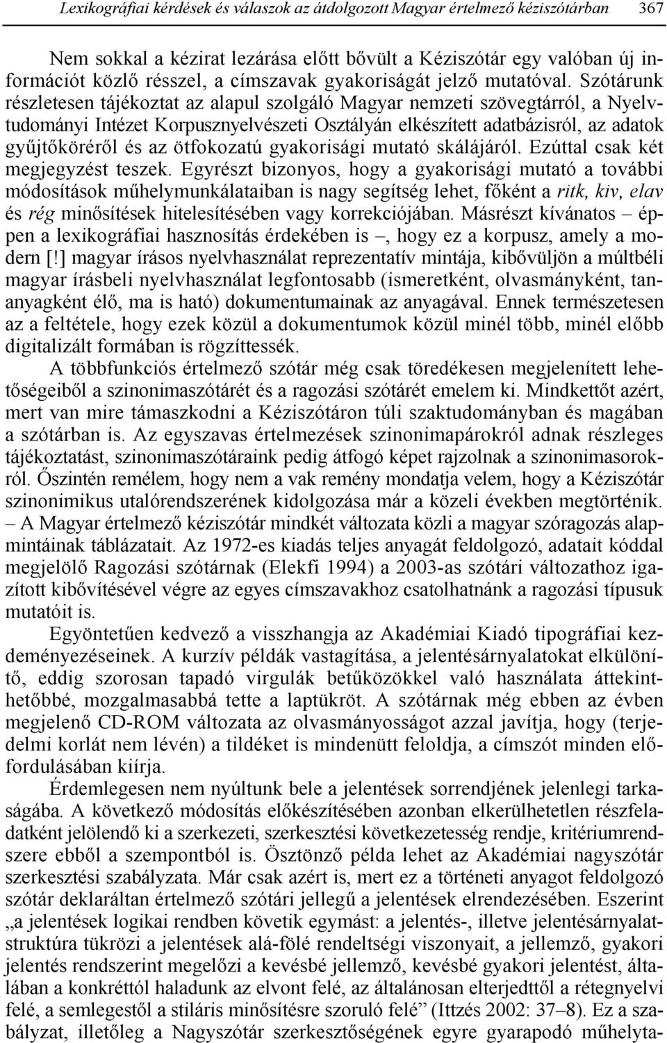 Szótárunk részletesen tájékoztat az alapul szolgáló Magyar nemzeti szövegtárról, a Nyelvtudományi Intézet Korpusznyelvészeti Osztályán elkészített adatbázisról, az adatok gyjtkörérl és az ötfokozatú