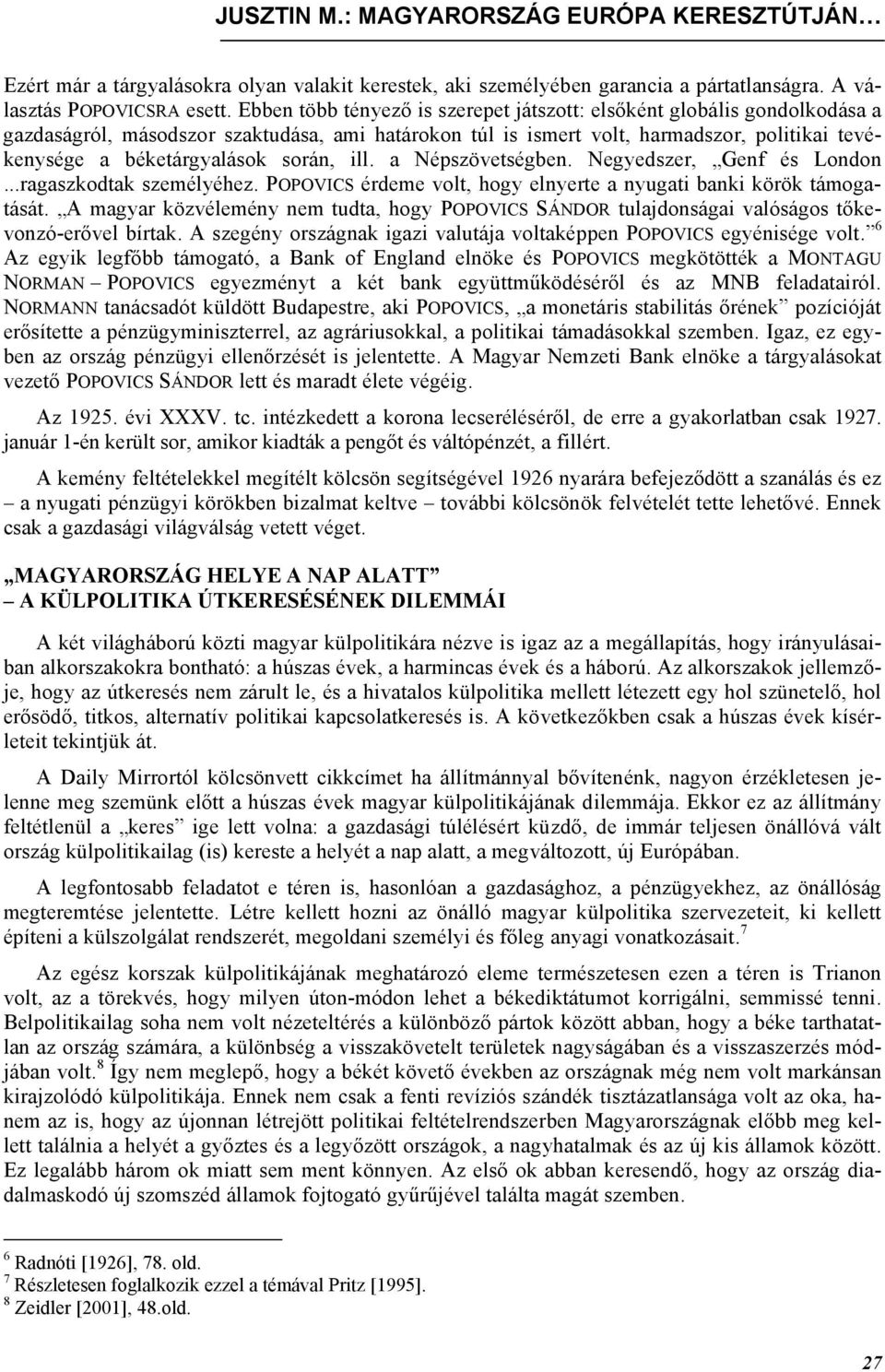 során, ill. a Népszövetségben. Negyedszer, Genf és London...ragaszkodtak személyéhez. POPOVICS érdeme volt, hogy elnyerte a nyugati banki körök támogatását.