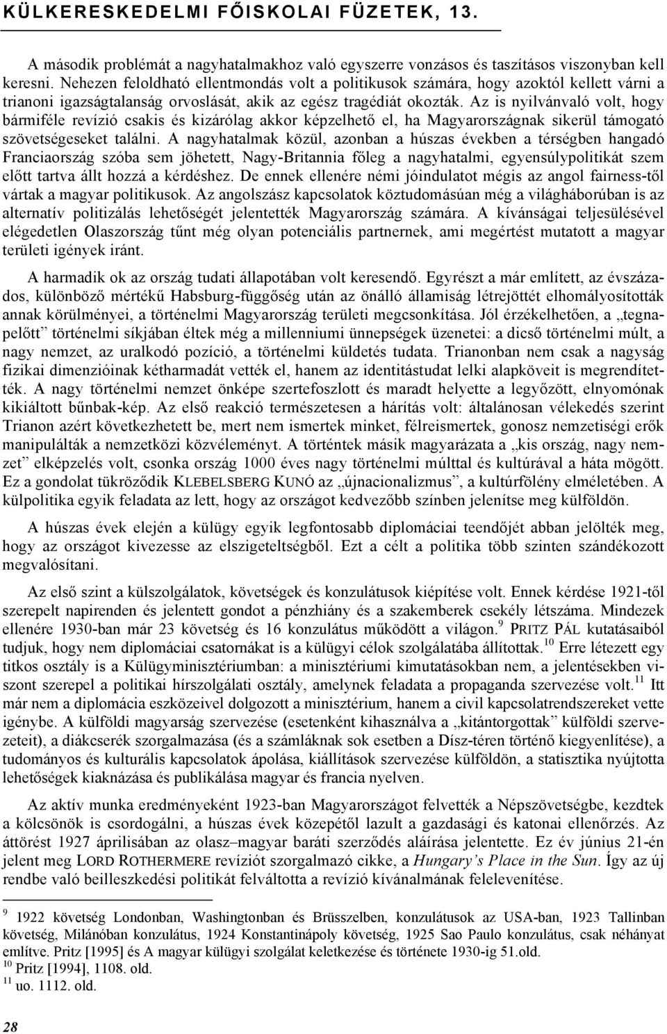 Az is nyilvánvaló volt, hogy bármiféle revízió csakis és kizárólag akkor képzelhető el, ha Magyarországnak sikerül támogató szövetségeseket találni.