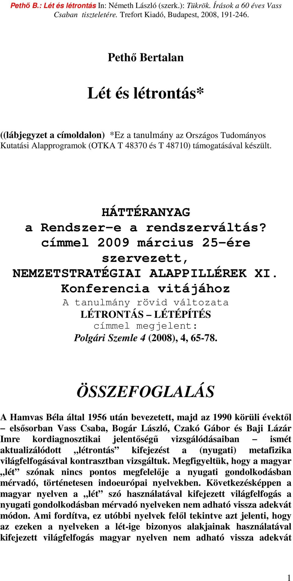 Konferencia vitájához A tanulmány rövid változata LÉTRONTÁS LÉTÉPÍTÉS címmel megjelent: Polgári Szemle 4 (2008), 4, 65-78.