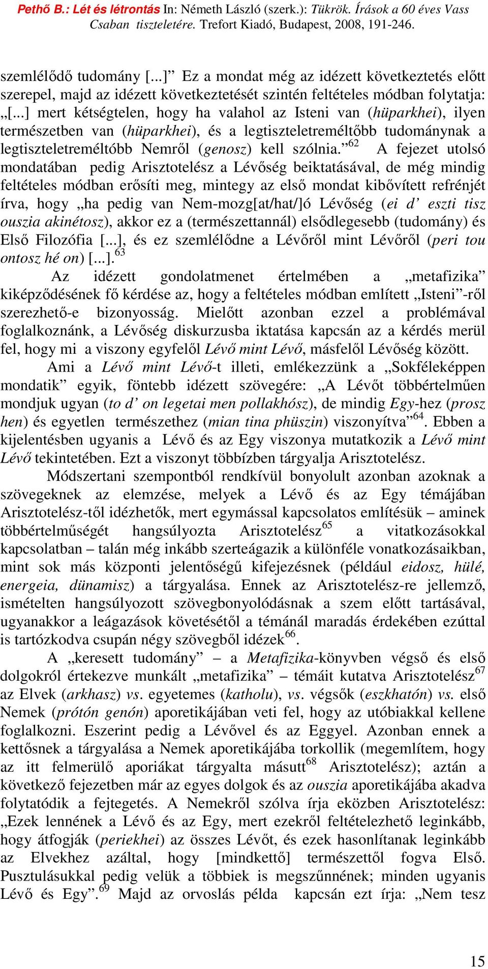 62 A fejezet utolsó mondatában pedig Arisztotelész a Lévıség beiktatásával, de még mindig feltételes módban erısíti meg, mintegy az elsı mondat kibıvített refrénjét írva, hogy ha pedig van