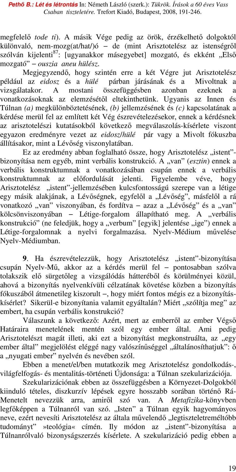 ouszia aneu hülész. Megjegyzendı, hogy szintén erre a két Végre jut Arisztotelész például az eidosz és a hülé párban járásának és a Mivoltnak a vizsgálatakor.