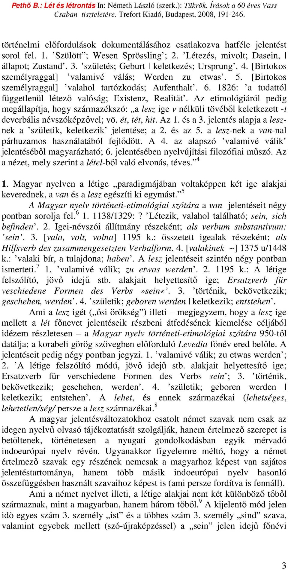 1826: a tudattól függetlenül létezı valóság; Existenz, Realität. Az etimológiáról pedig megállapítja, hogy származékszó: a lesz ige v nélküli tövébıl keletkezett -t deverbális névszóképzıvel; vö.