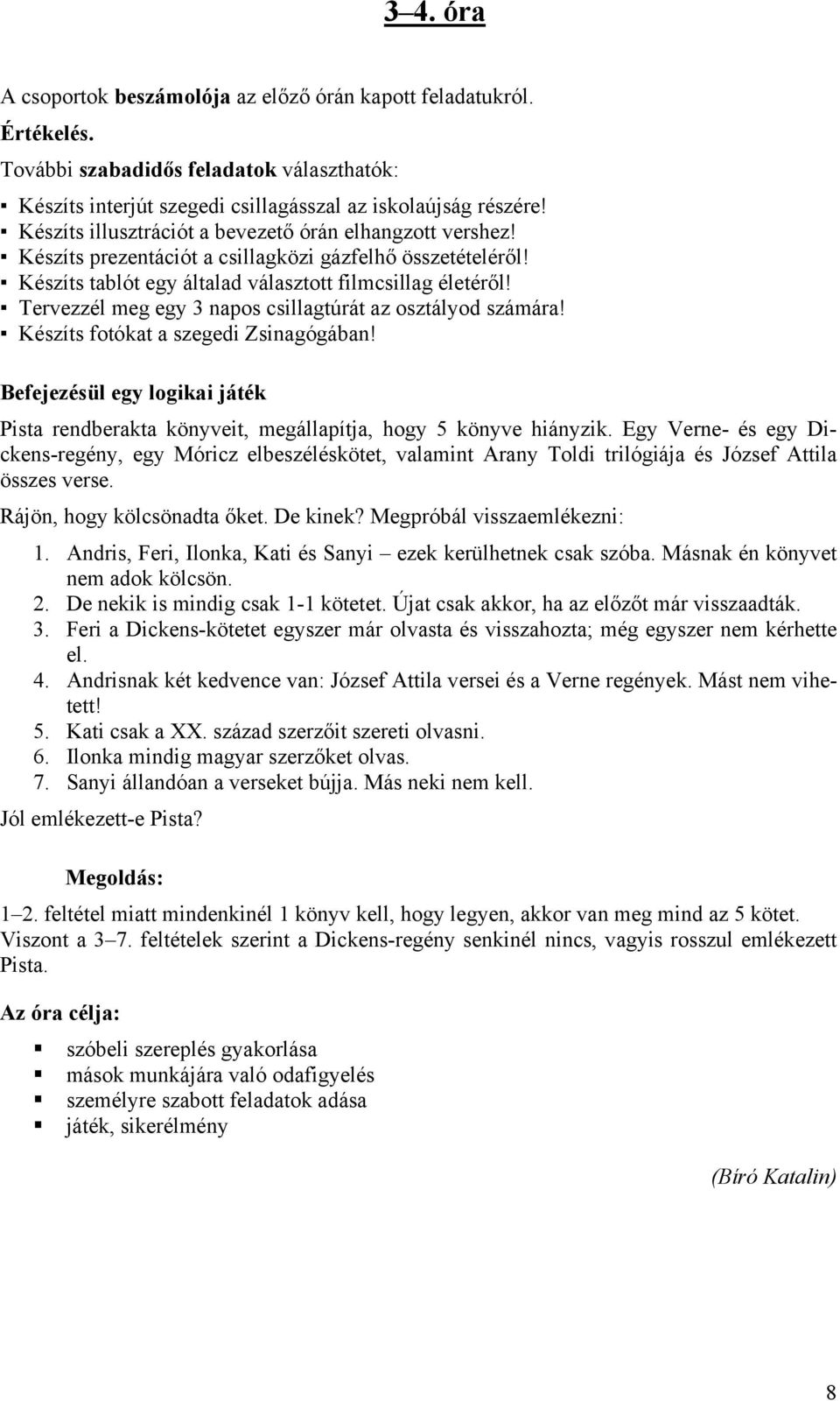 Tervezzél meg egy 3 napos csillagtúrát az osztályod számára! Készíts fotókat a szegedi Zsinagógában! Befejezésül egy logikai játék Pista rendberakta könyveit, megállapítja, hogy 5 könyve hiányzik.