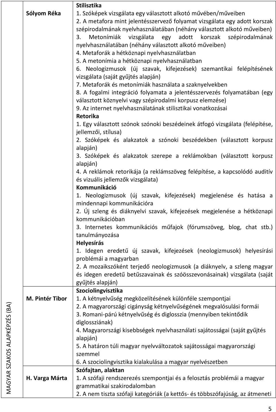 Metonímiák vizsgálata egy adott korszak szépirodalmának nyelvhasználatában (néhány választott alkotó műveiben) 4. Metaforák a hétköznapi nyelvhasználatban 5.