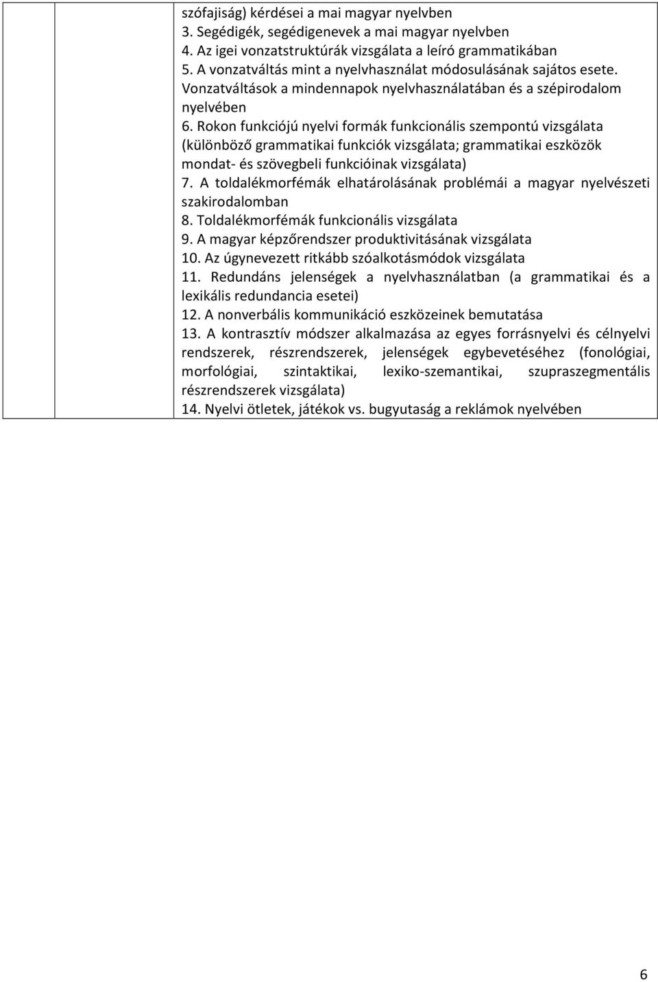 Rokon funkciójú nyelvi formák funkcionális szempontú vizsgálata (különböző grammatikai funkciók vizsgálata; grammatikai eszközök mondat- és szövegbeli funkcióinak vizsgálata) 7.