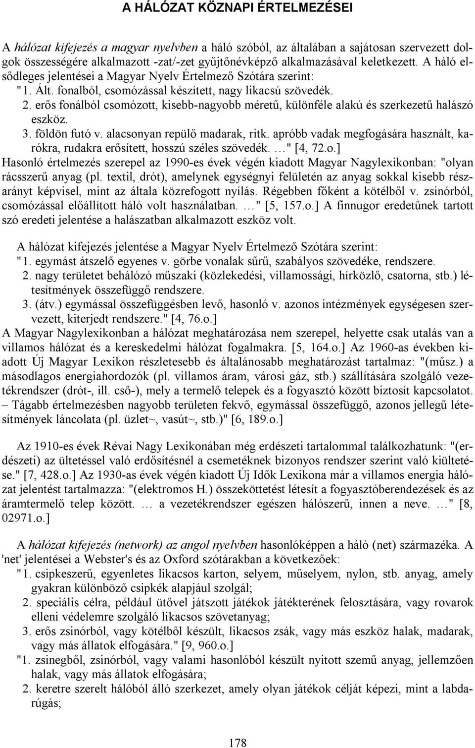 erős fonálból csomózott, kisebb-nagyobb méretű, különféle alakú és szerkezetű halászó eszköz. 3. földön futó v. alacsonyan repülő madarak, ritk.