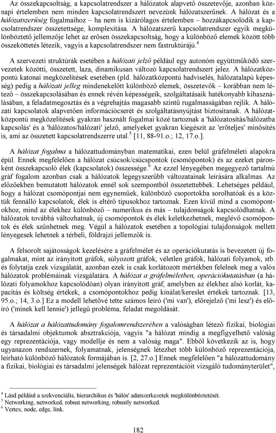 A hálózatszerű kapcsolatrendszer egyik megkülönböztető jellemzője lehet az erősen összekapcsoltság, hogy a különböző elemek között több összeköttetés létezik, vagyis a kapcsolatrendszer nem