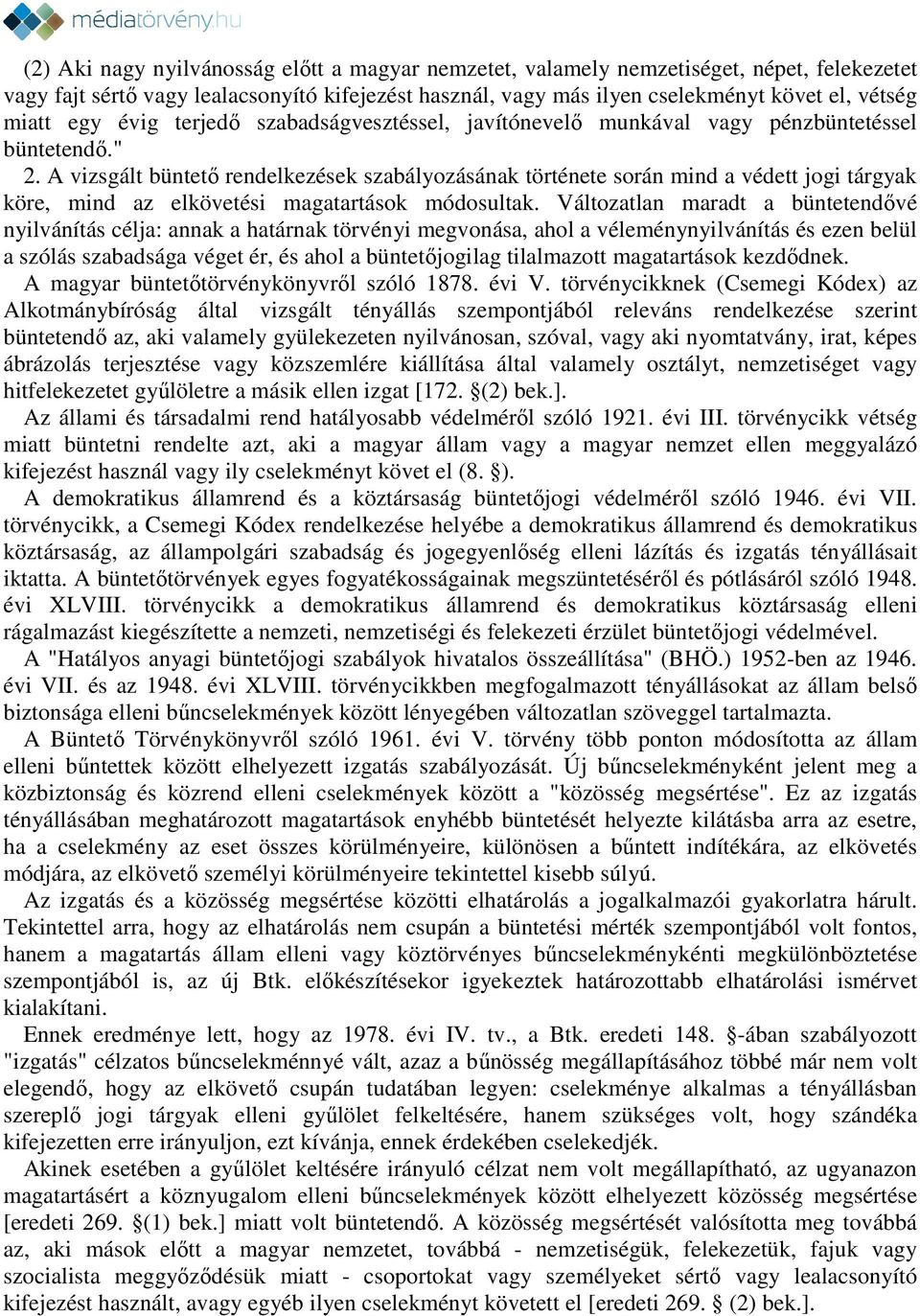 A vizsgált büntető rendelkezések szabályozásának története során mind a védett jogi tárgyak köre, mind az elkövetési magatartások módosultak.