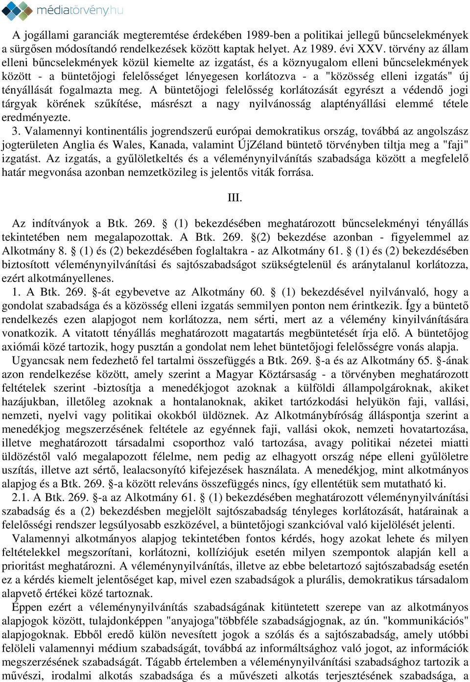 tényállását fogalmazta meg. A büntetőjogi felelősség korlátozását egyrészt a védendő jogi tárgyak körének szűkítése, másrészt a nagy nyilvánosság alaptényállási elemmé tétele eredményezte. 3.